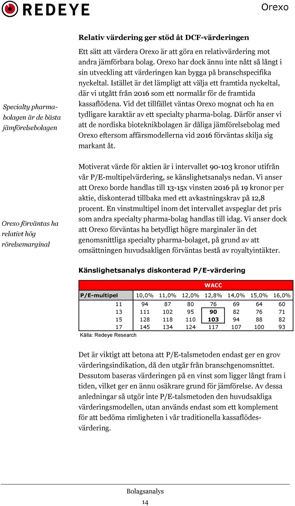 Istället är det lämpligt att välja ett framtida nyckeltal, där vi utgått från 2016 som ett normalår för de framtida kassaflödena.