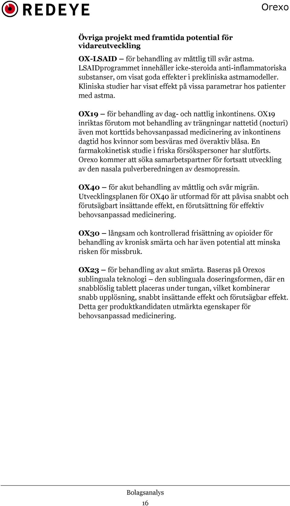 Kliniska studier har visat effekt på vissa parametrar hos patienter med astma. OX19 för behandling av dag- och nattlig inkontinens.