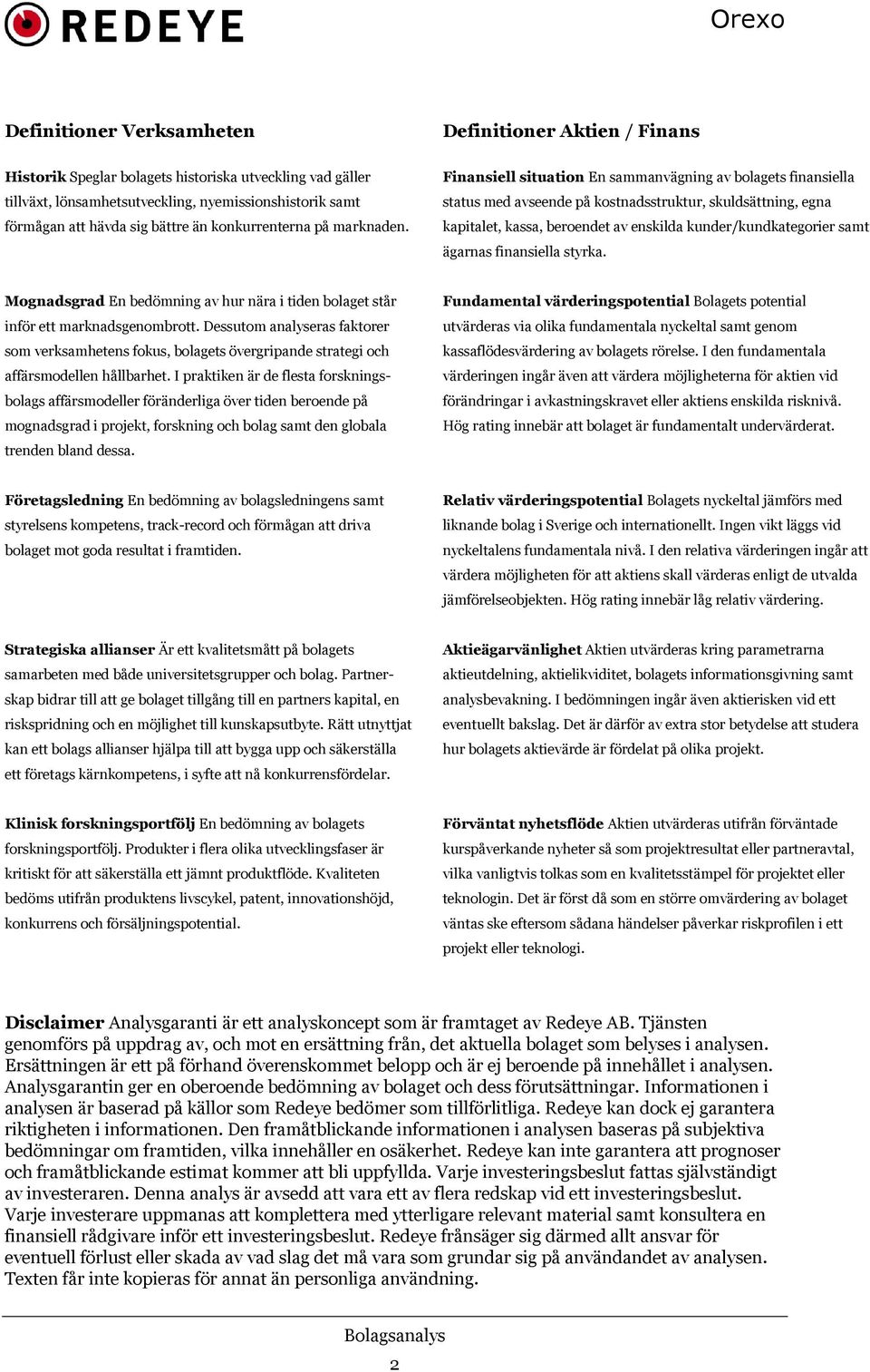 Finansiell situation En sammanvägning av bolagets finansiella status med avseende på kostnadsstruktur, skuldsättning, egna kapitalet, kassa, beroendet av enskilda kunder/kundkategorier samt ägarnas