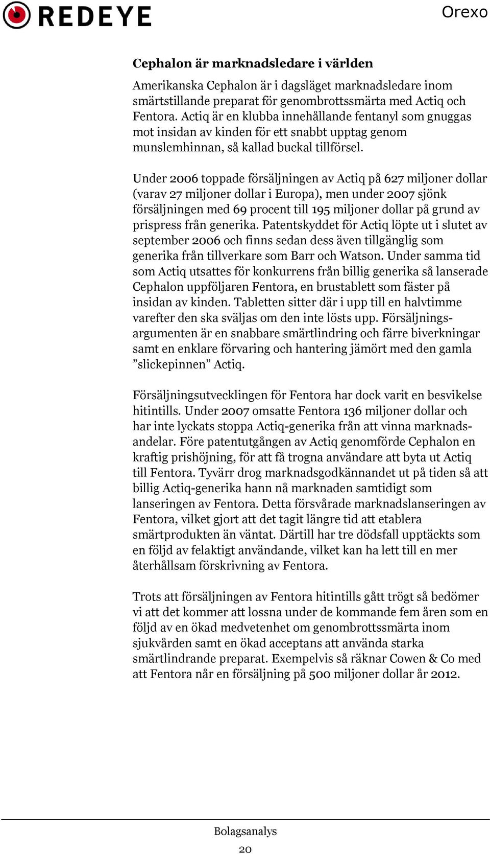Under 2006 toppade försäljningen av Actiq på 627 miljoner dollar (varav 27 miljoner dollar i Europa), men under 2007 sjönk försäljningen med 69 procent till 195 miljoner dollar på grund av prispress