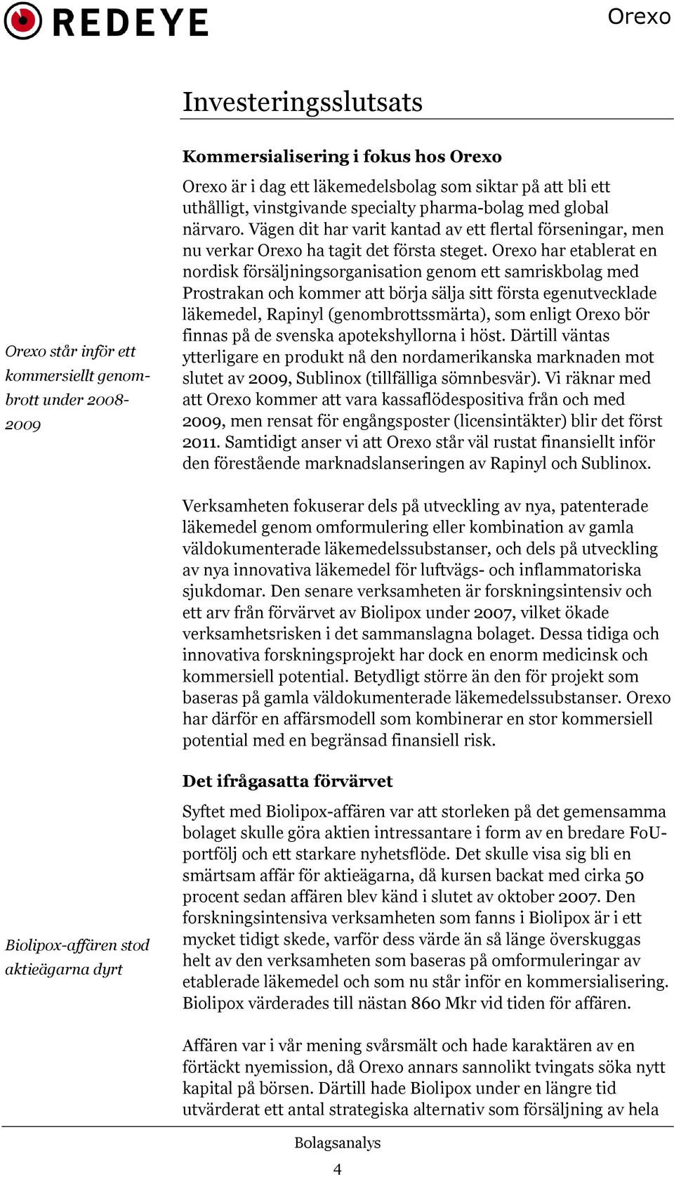 Orexo har etablerat en nordisk försäljningsorganisation genom ett samriskbolag med Prostrakan och kommer att börja sälja sitt första egenutvecklade läkemedel, Rapinyl (genombrottssmärta), som enligt