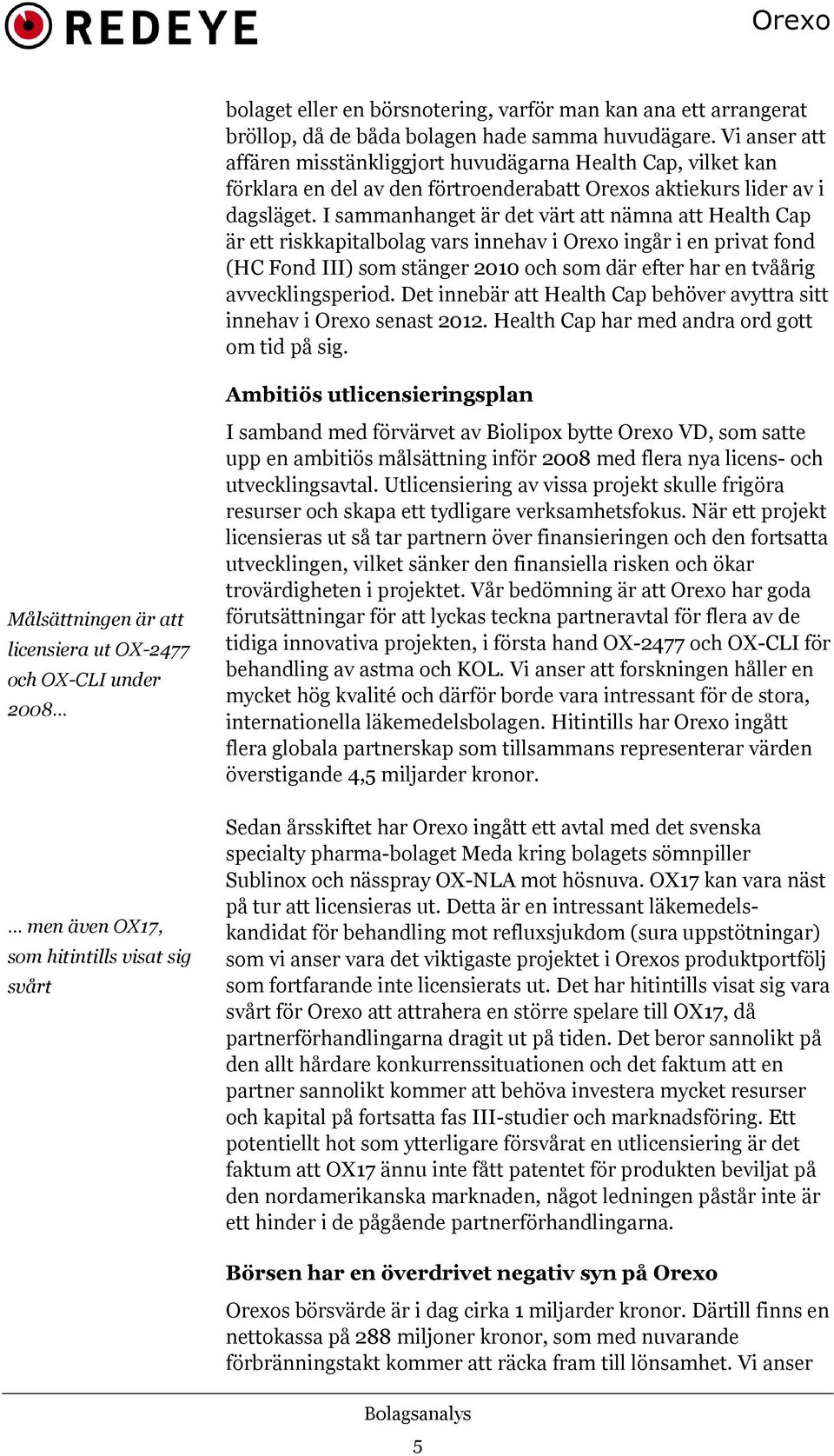 I sammanhanget är det värt att nämna att Health Cap är ett riskkapitalbolag vars innehav i Orexo ingår i en privat fond (HC Fond III) som stänger 2010 och som där efter har en tvåårig