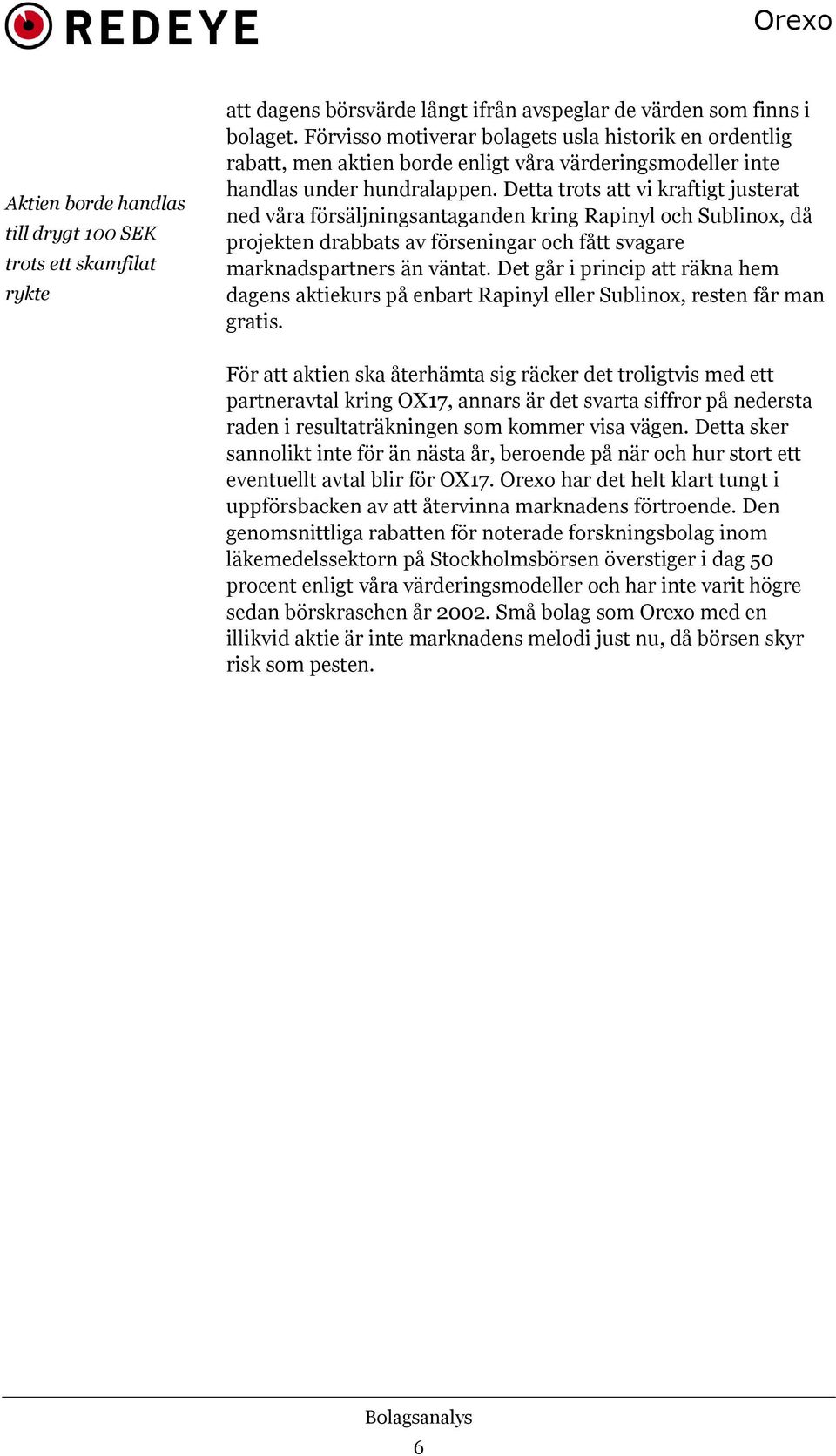 Detta trots att vi kraftigt justerat ned våra försäljningsantaganden kring Rapinyl och Sublinox, då projekten drabbats av förseningar och fått svagare marknadspartners än väntat.