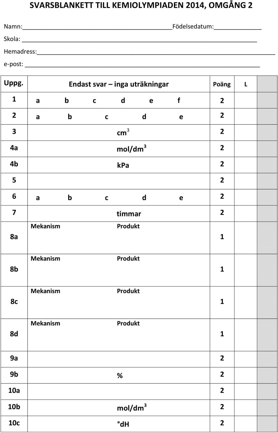 Endast svar inga uträkningar Poäng L a b c d e f 2 2 a b c d e 2 3 cm 3 2 4a mol/dm 3