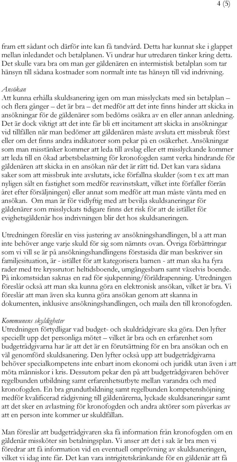 Ansökan Att kunna erhålla skuldsanering igen om man misslyckats med sin betalplan och flera gånger det är bra det medför att det inte finns hinder att skicka in ansökningar för de gäldenärer som