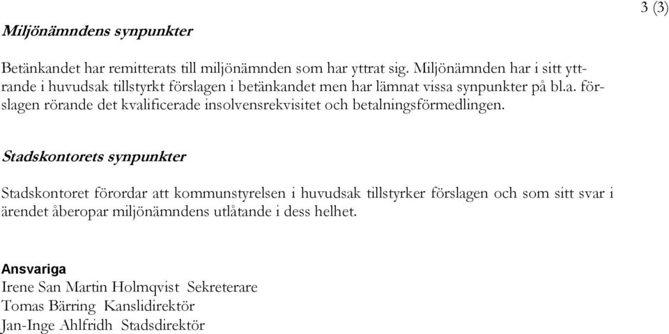 Stadskontorets synpunkter Stadskontoret förordar att kommunstyrelsen i huvudsak tillstyrker förslagen och som sitt svar i ärendet åberopar