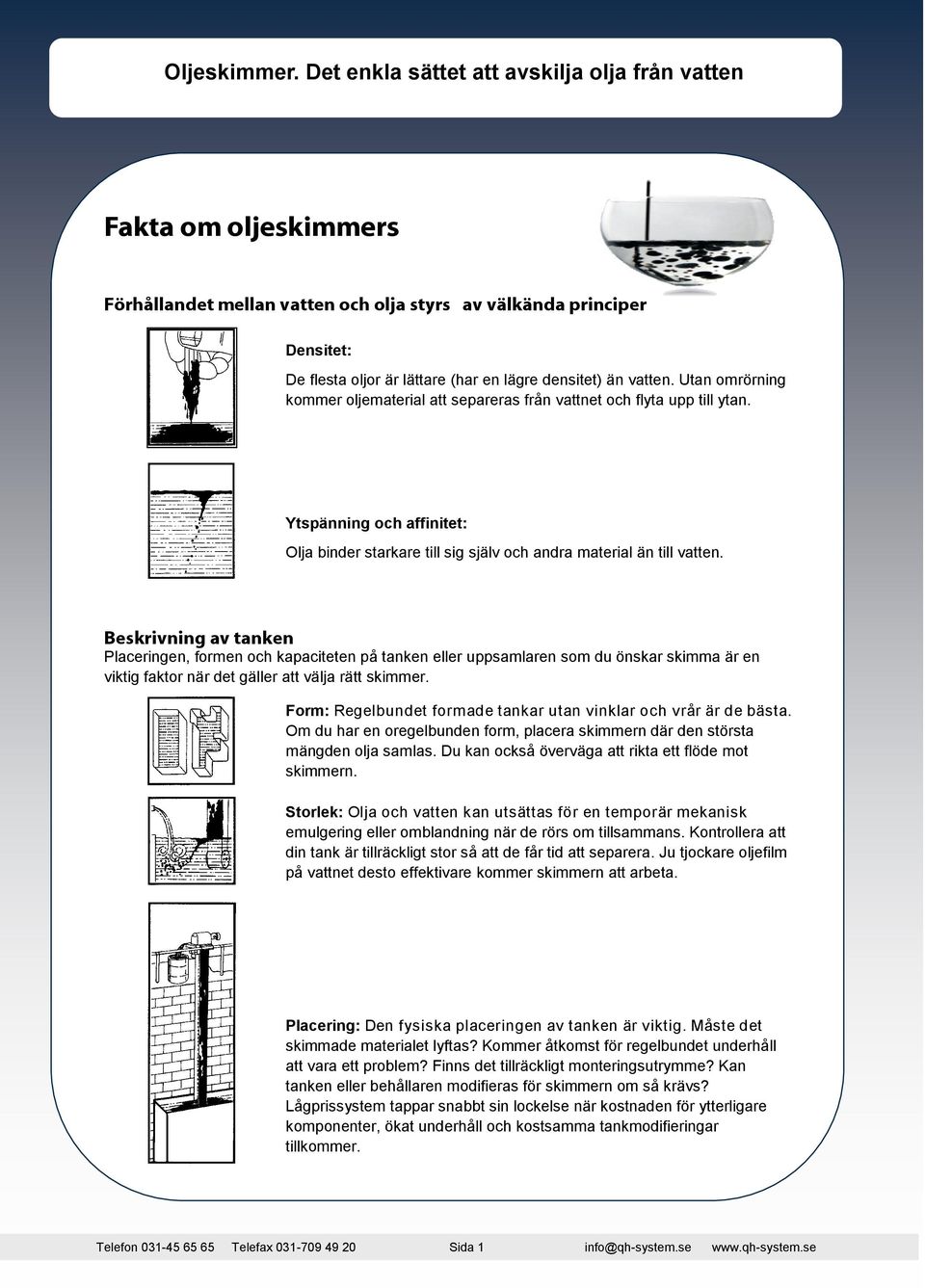 vatten. Utan omrörning kommer oljematerial att separeras från vattnet och flyta upp till ytan. Ytspänning och affinitet: Olja binder starkare till sig själv och andra material än till vatten.