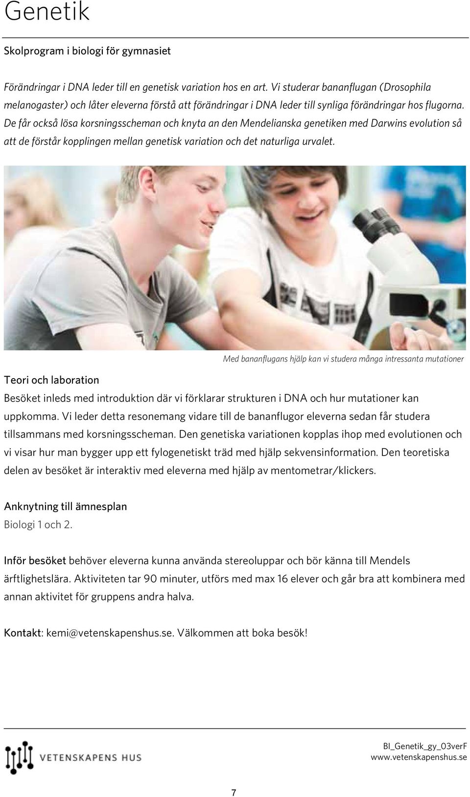 De får också lösa korsningsscheman och knyta an den Mendelianska genetiken med Darwins evolution så att de förstår kopplingen mellan genetisk variation och det naturliga urvalet.