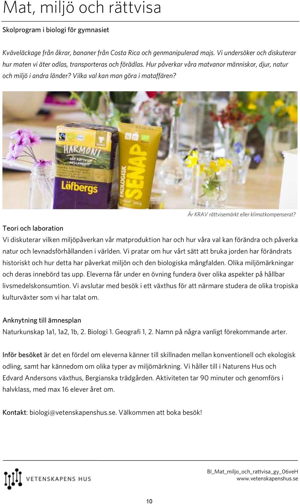 Är KRAV rättvisemärkt eller klimatkompenserat? Vi diskuterar vilken miljöpåverkan vår matproduktion har och hur våra val kan förändra och påverka natur och levnadsförhållanden i världen.
