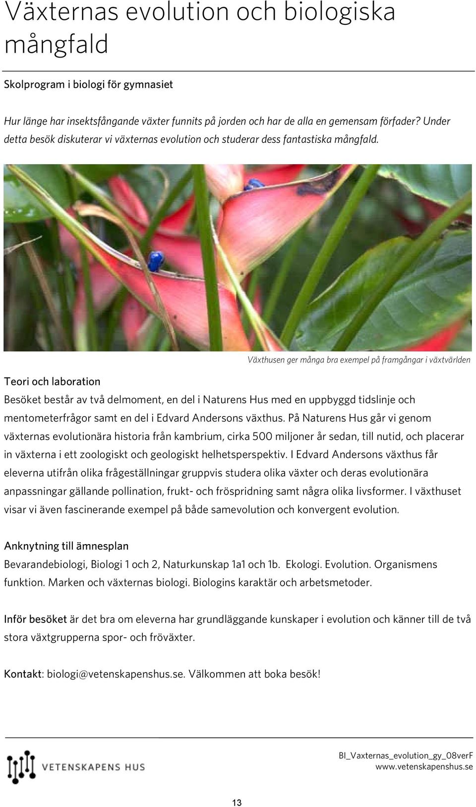 Växthusen ger många bra exempel på framgångar i växtvärlden Besöket består av två delmoment, en del i Naturens Hus med en uppbyggd tidslinje och mentometerfrågor samt en del i Edvard Andersons