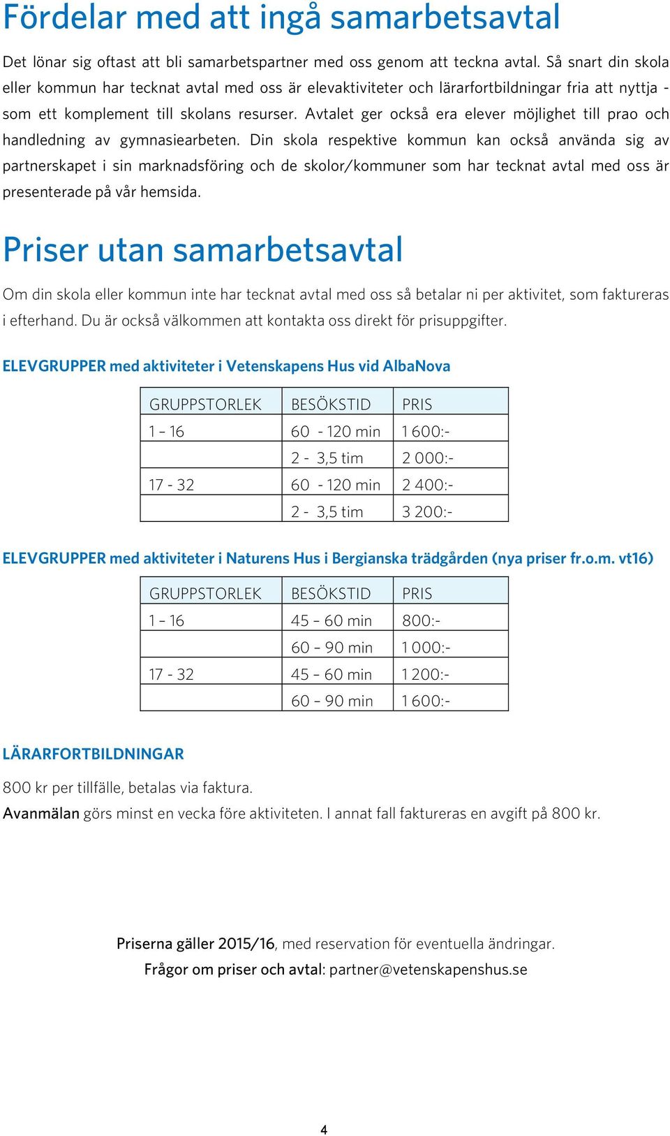 Avtalet ger också era elever möjlighet till prao och handledning av gymnasiearbeten.