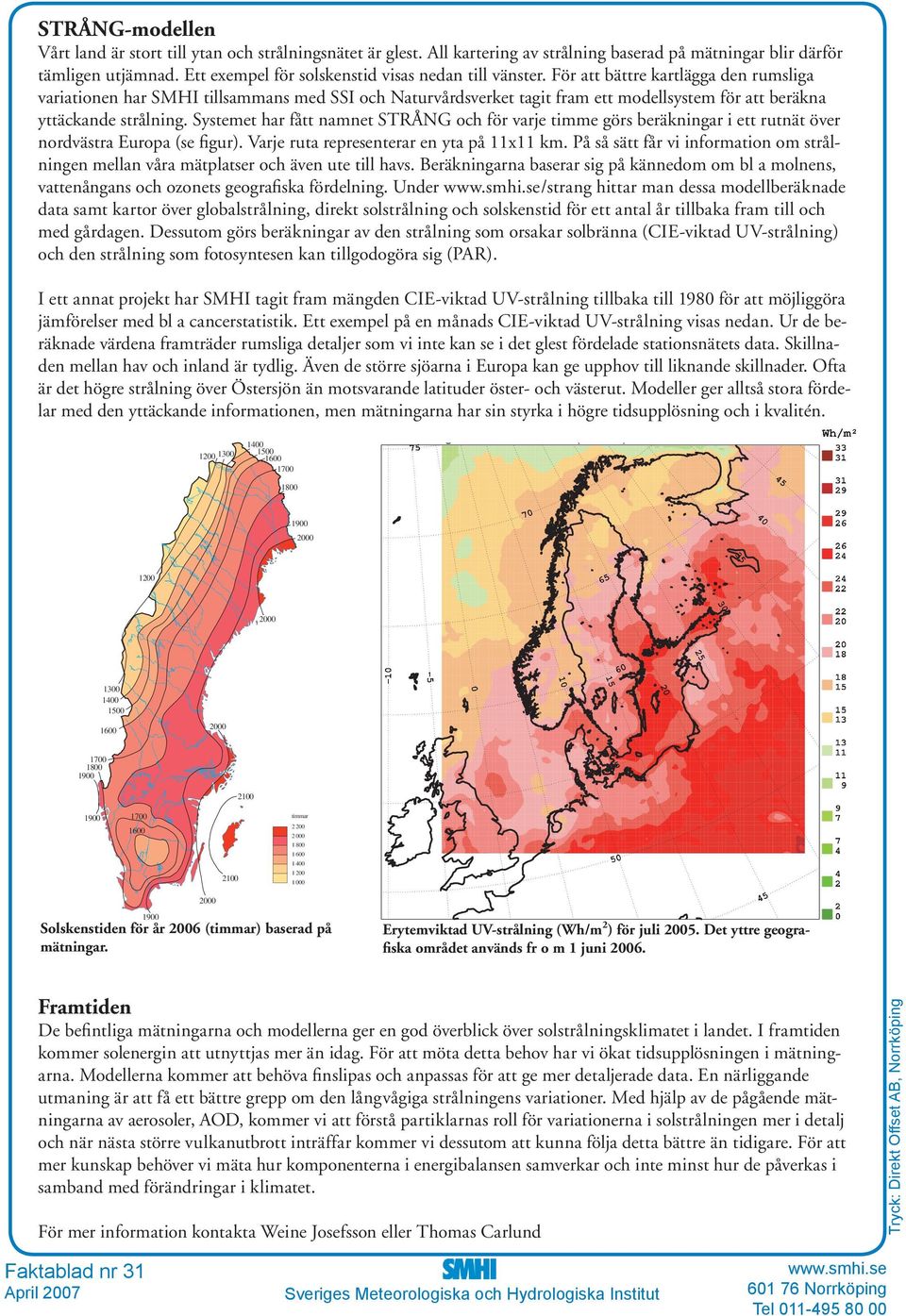 För att bättre kartlägga den rumsliga variationen har SMHI tillsammans med SSI och Naturvårdsverket tagit fram ett modellsystem för att beräkna yttäckande strålning.