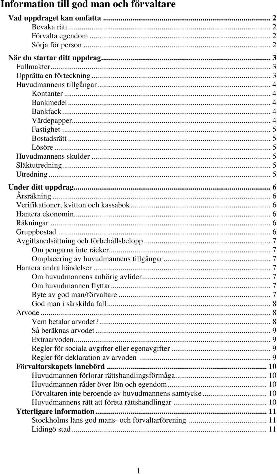 .. 5 Släktutredning... 5 Utredning... 5 Under ditt uppdrag... 6 Årsräkning... 6 Verifikationer, kvitton och kassabok... 6 Hantera ekonomin... 6 Räkningar... 6 Gruppbostad.