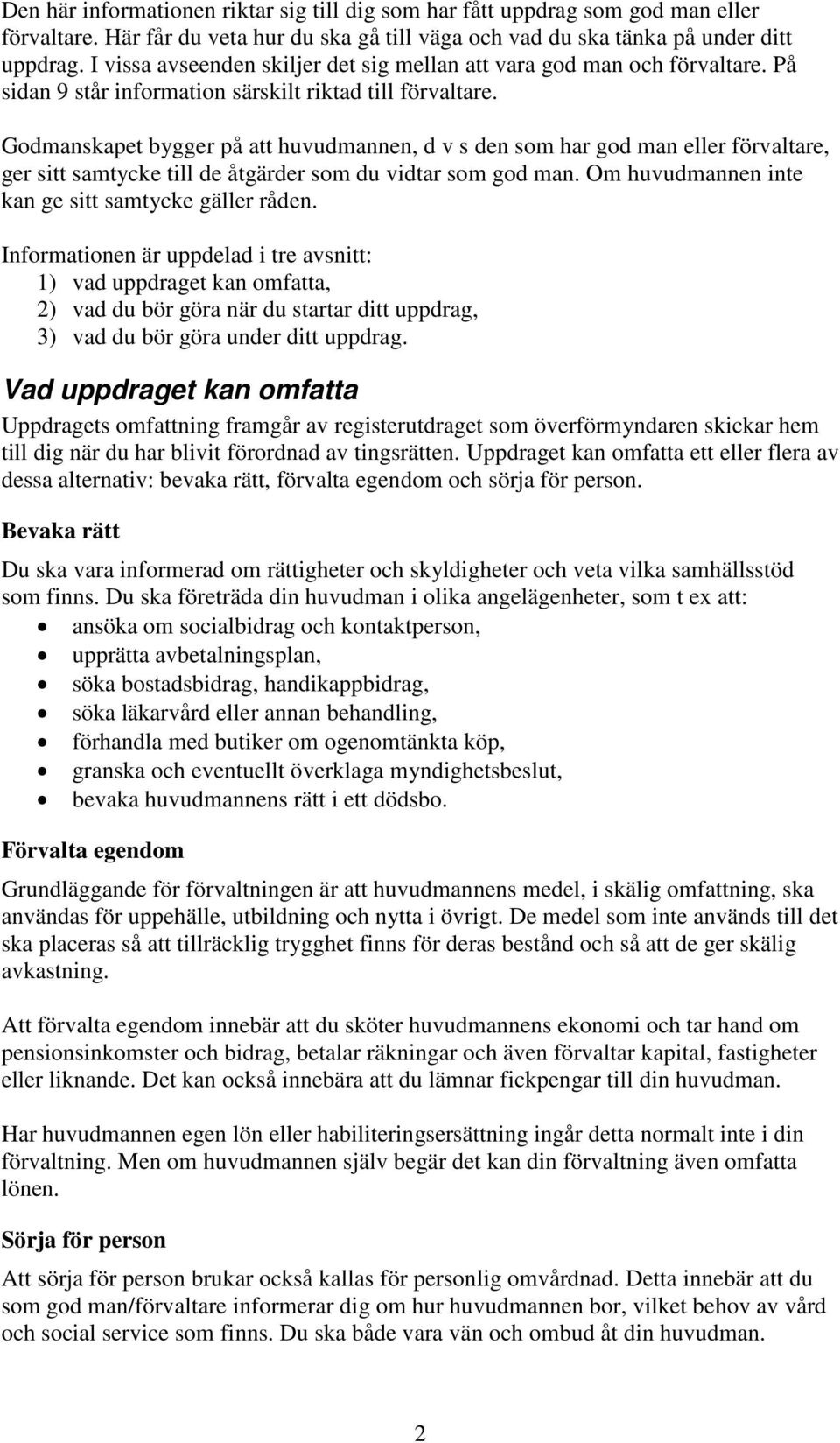 Godmanskapet bygger på att huvudmannen, d v s den som har god man eller förvaltare, ger sitt samtycke till de åtgärder som du vidtar som god man. Om huvudmannen inte kan ge sitt samtycke gäller råden.