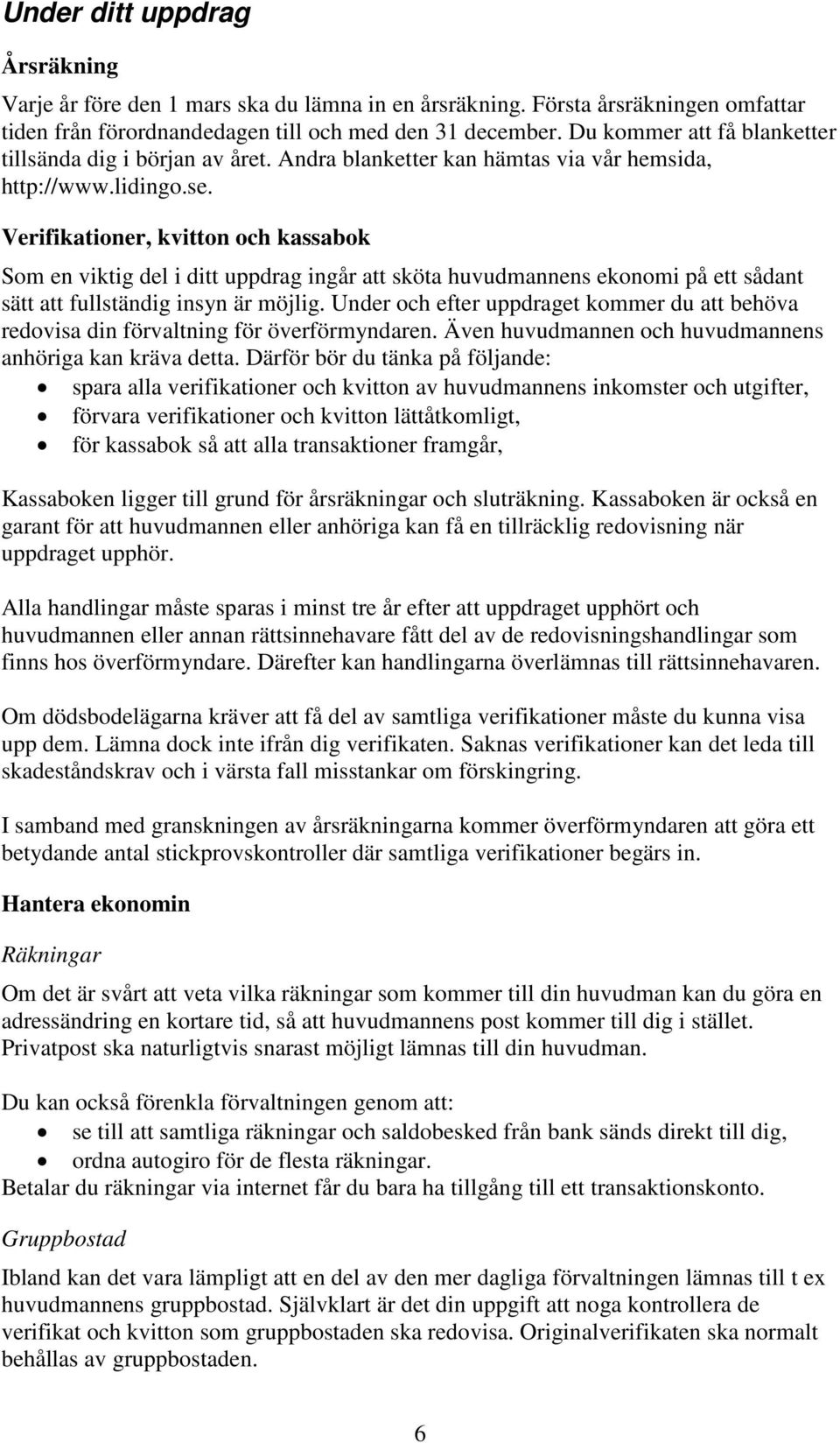 Verifikationer, kvitton och kassabok Som en viktig del i ditt uppdrag ingår att sköta huvudmannens ekonomi på ett sådant sätt att fullständig insyn är möjlig.