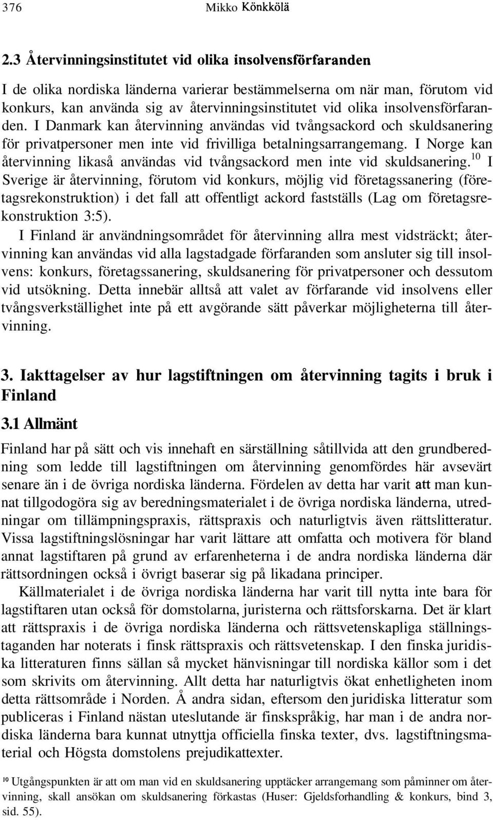 insolvensförfaranden. I Danmark kan återvinning användas vid tvångsackord och skuldsanering för privatpersoner men inte vid frivilliga betalningsarrangemang.