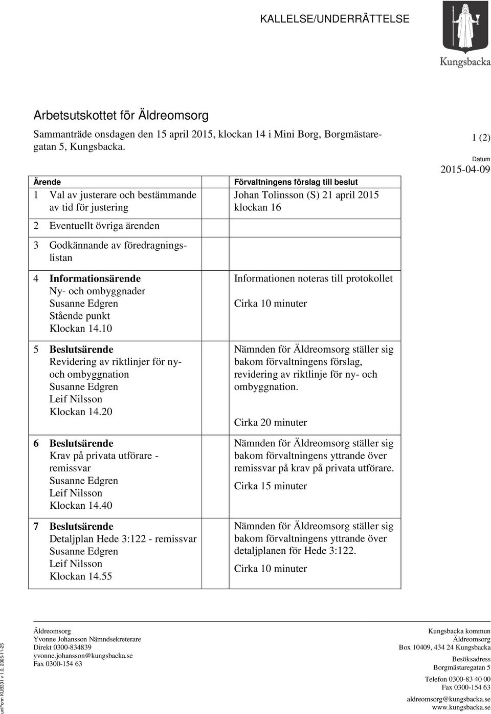 klockan 16 1 (2) Datum 2015-04-09 4 Informationsärende Ny- och ombyggnader Susanne Edgren Stående punkt Klockan 14.
