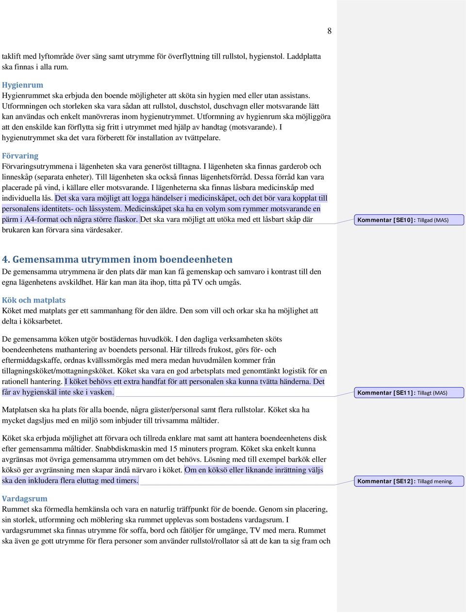 Utformningen och storleken ska vara sådan att rullstol, duschstol, duschvagn eller motsvarande lätt kan användas och enkelt manövreras inom hygienutrymmet.