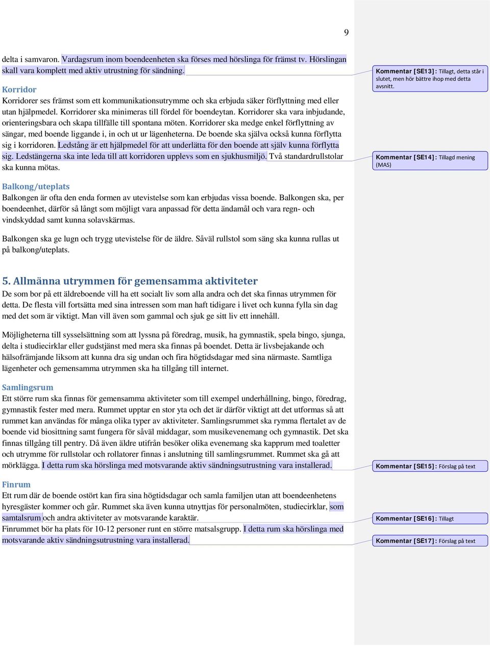 Korridorer ska vara inbjudande, orienteringsbara och skapa tillfälle till spontana möten. Korridorer ska medge enkel förflyttning av sängar, med boende liggande i, in och ut ur lägenheterna.
