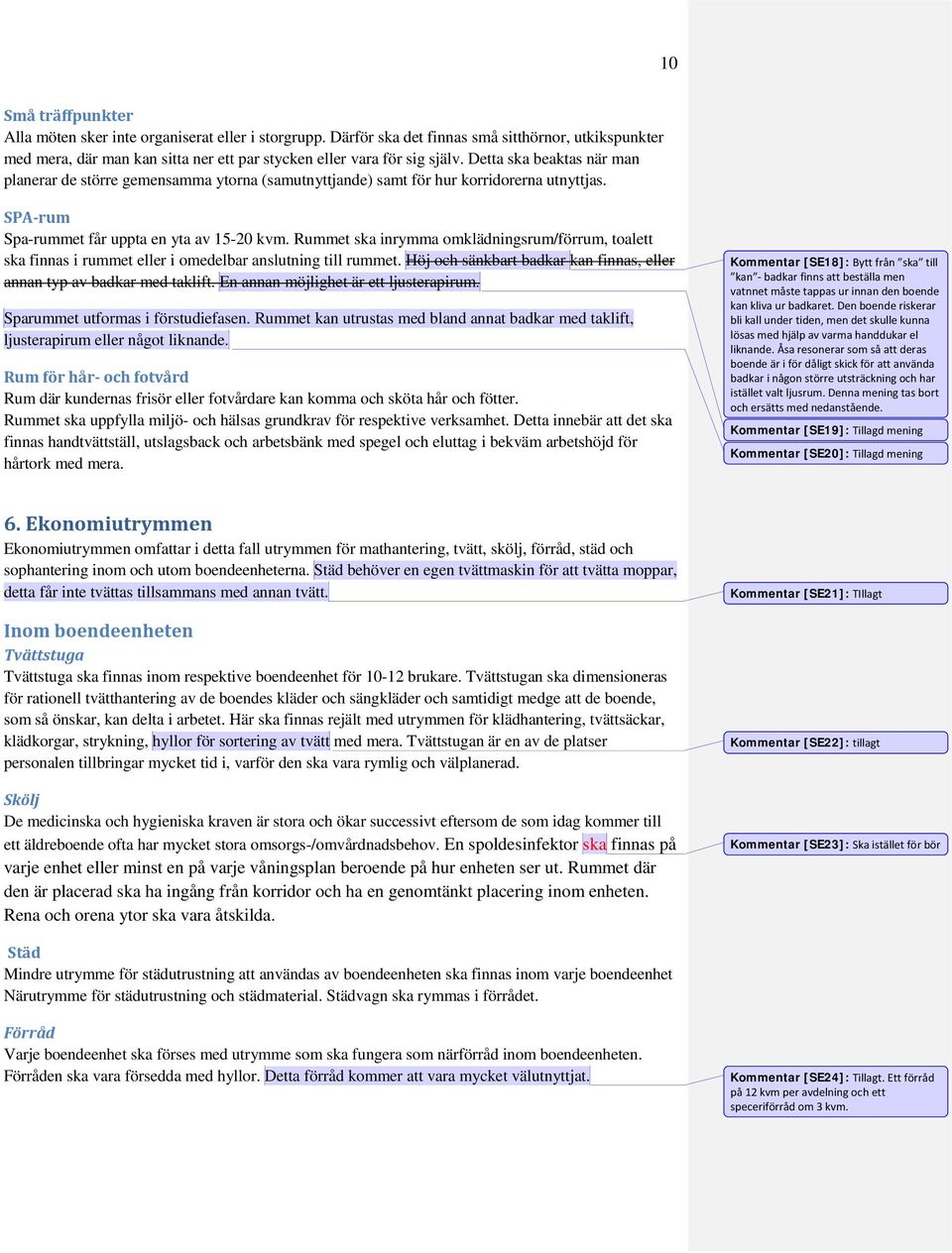 Rummet ska inrymma omklädningsrum/förrum, toalett ska finnas i rummet eller i omedelbar anslutning till rummet. Höj och sänkbart badkar kan finnas, eller annan typ av badkar med taklift.