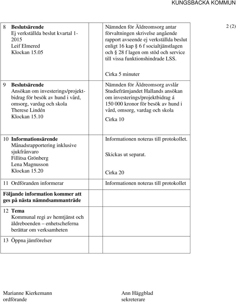 funktionshindrade LSS. 2 (2) 9 Beslutsärende Ansökan om investerings/projektbidrag för besök av hund i vård, omsorg, vardag och skola Therese Lindén Klockan 15.