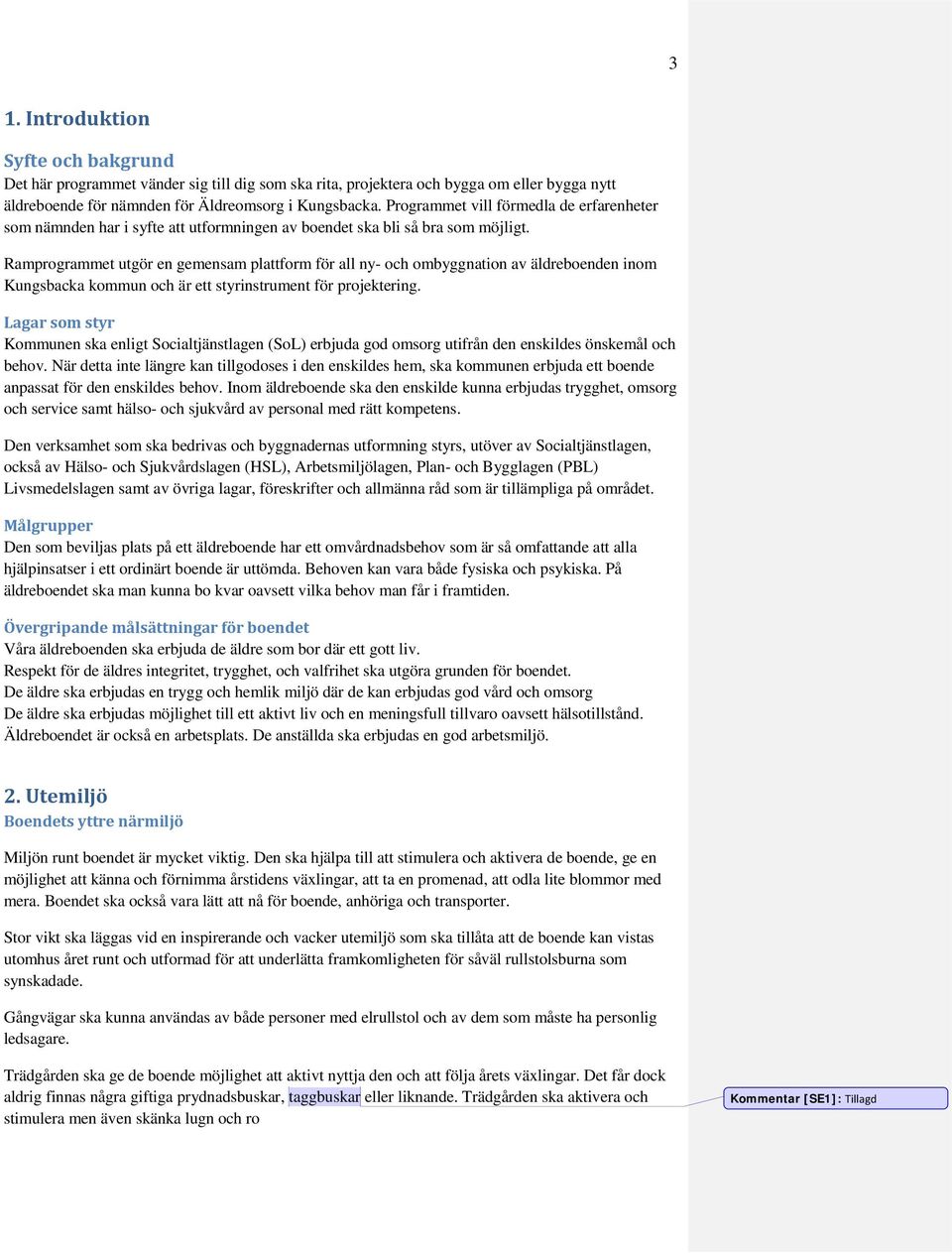 Ramprogrammet utgör en gemensam plattform för all ny- och ombyggnation av äldreboenden inom Kungsbacka kommun och är ett styrinstrument för projektering.