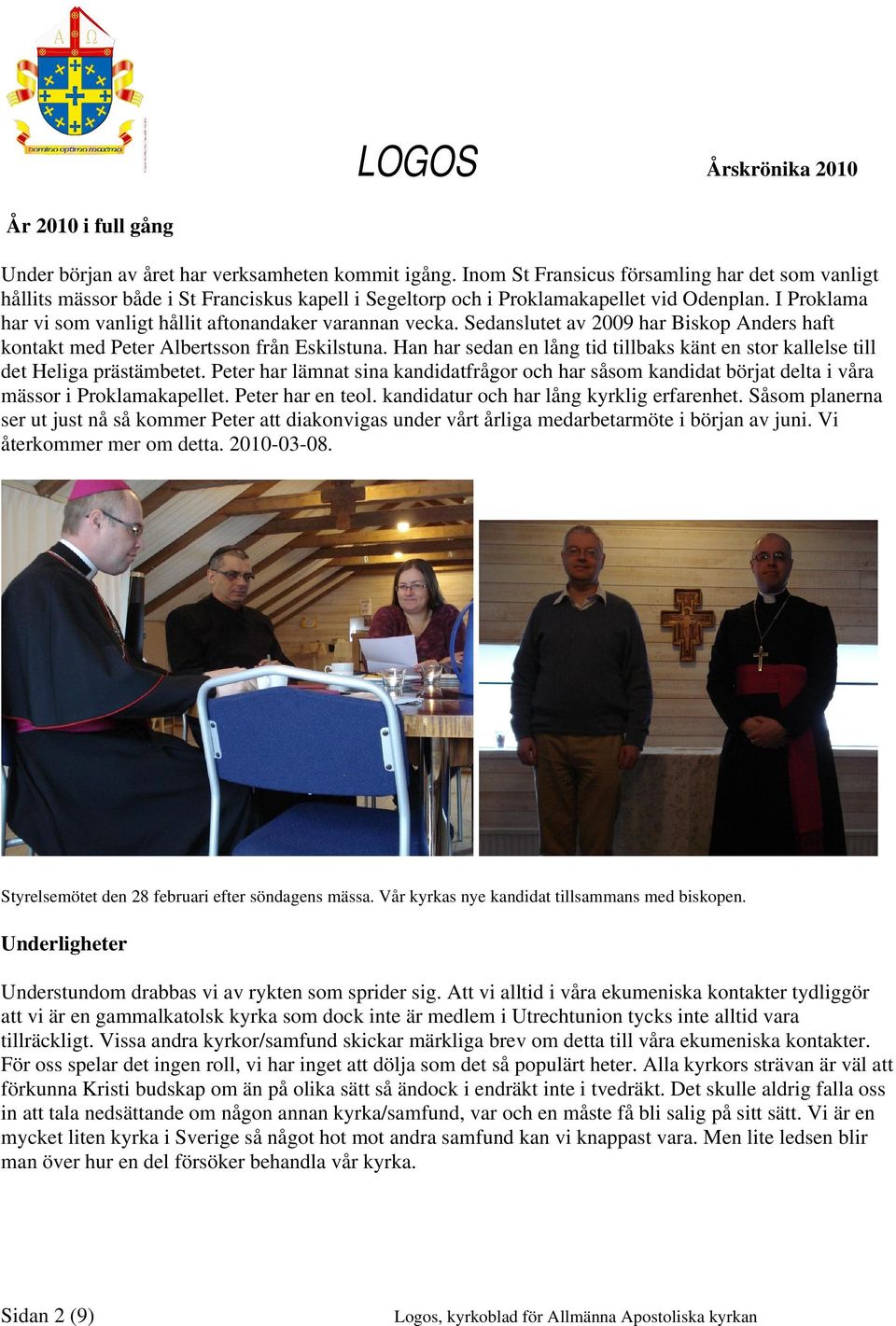 I Proklama har vi som vanligt hållit aftonandaker varannan vecka. Sedanslutet av 2009 har Biskop Anders haft kontakt med Peter Albertsson från Eskilstuna.