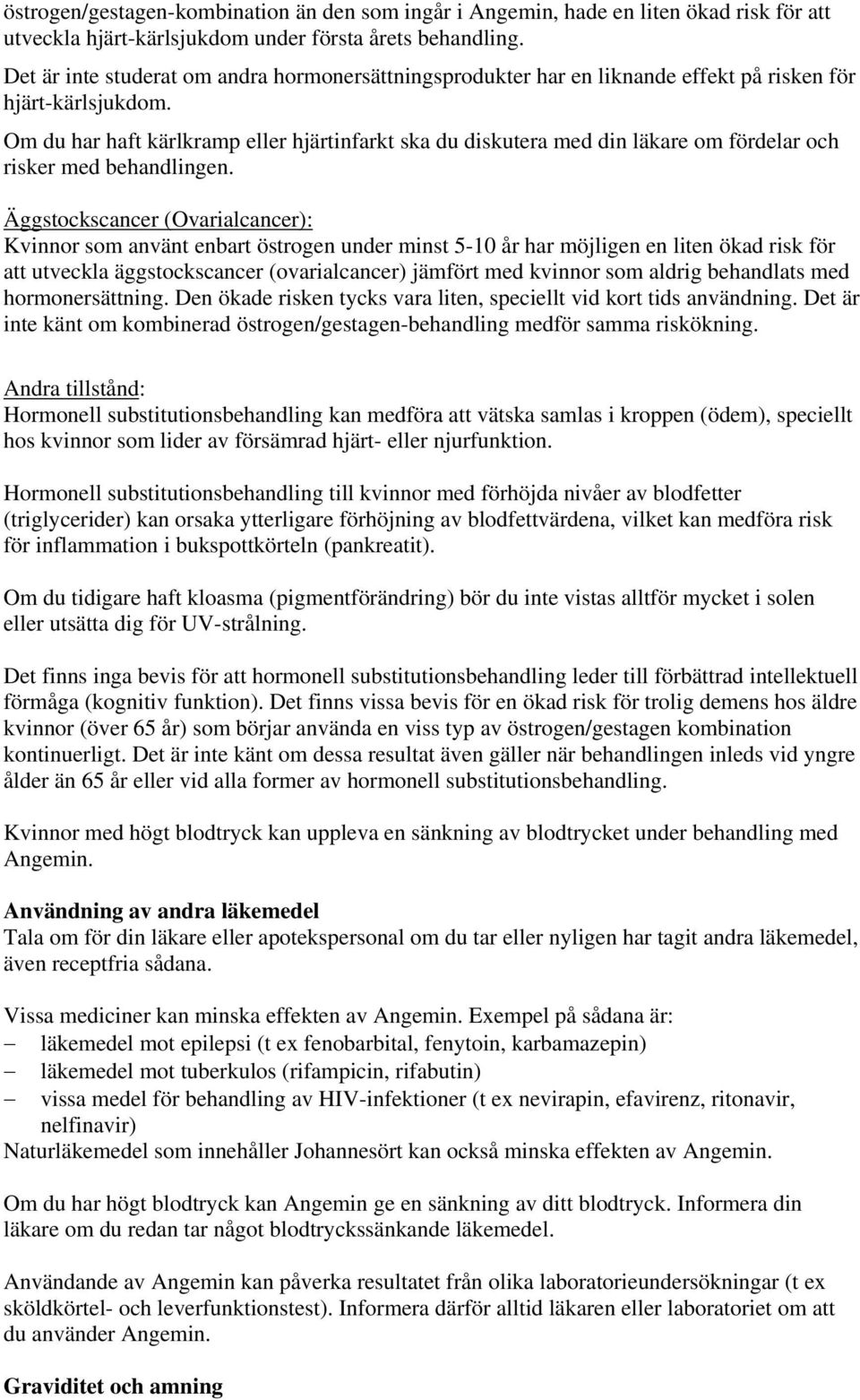 Om du har haft kärlkramp eller hjärtinfarkt ska du diskutera med din läkare om fördelar och risker med behandlingen.