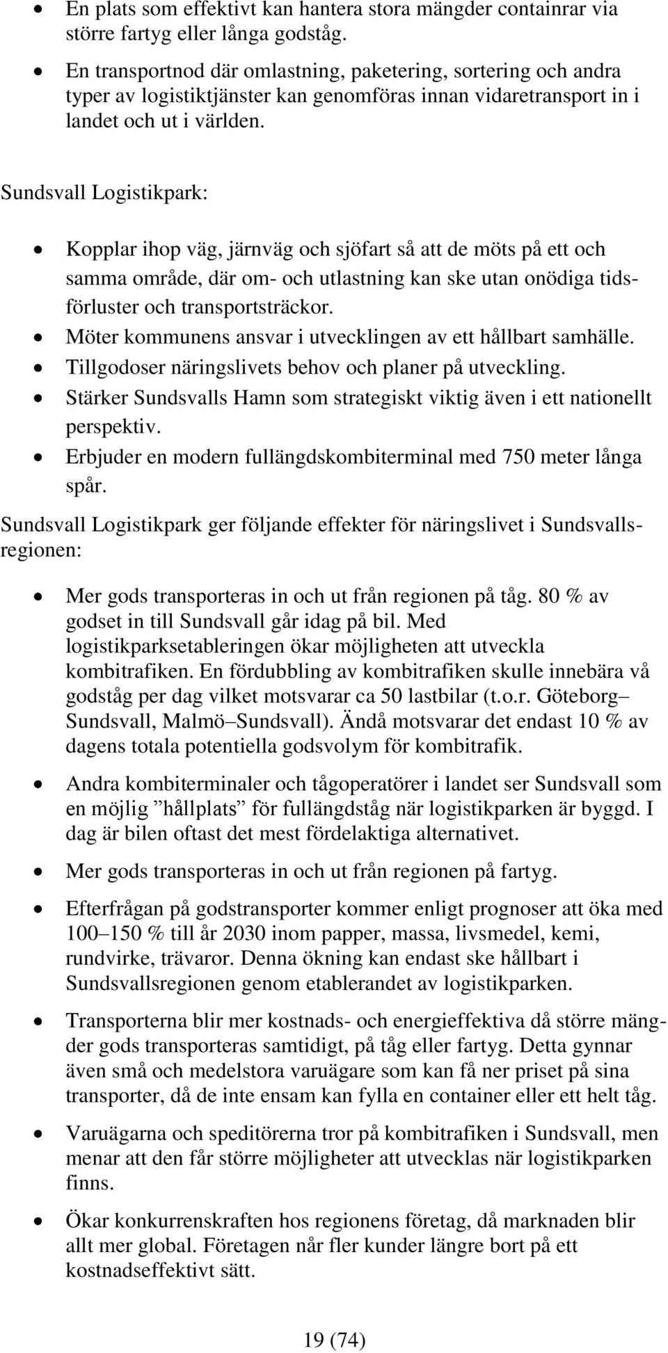 Sundsvall Logistikpark: Kopplar ihop väg, järnväg och sjöfart så att de möts på ett och samma område, där om- och utlastning kan ske utan onödiga tidsförluster och transportsträckor.