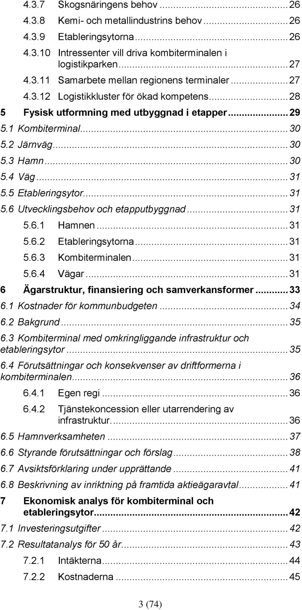 .. 31 5.6 Utvecklingsbehov och etapputbyggnad... 31 5.6.1 Hamnen... 31 5.6.2 Etableringsytorna... 31 5.6.3 Kombiterminalen... 31 5.6.4 Vägar... 31 6 Ägarstruktur, finansiering och samverkansformer.