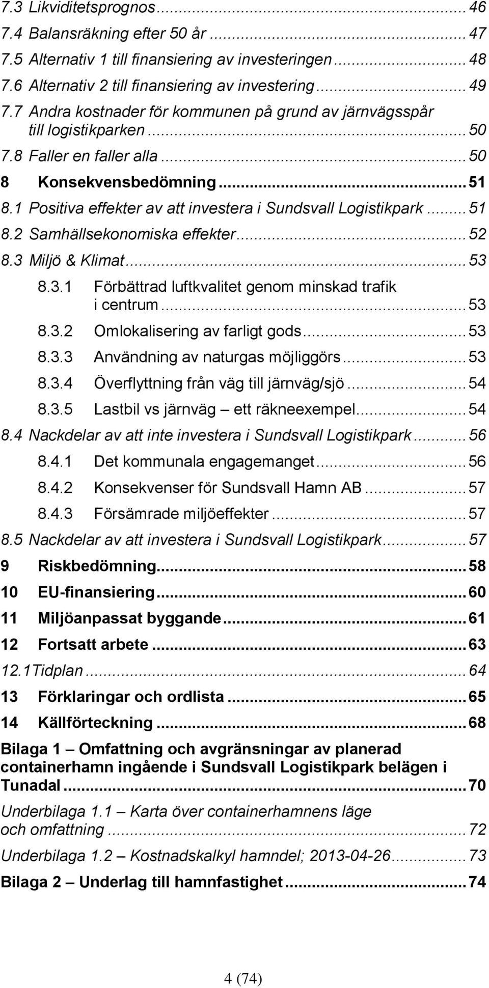 1 Positiva effekter av att investera i Sundsvall Logistikpark... 51 8.2 Samhällsekonomiska effekter... 52 8.3 Miljö & Klimat... 53 8.3.1 Förbättrad luftkvalitet genom minskad trafik i centrum... 53 8.3.2 Omlokalisering av farligt gods.