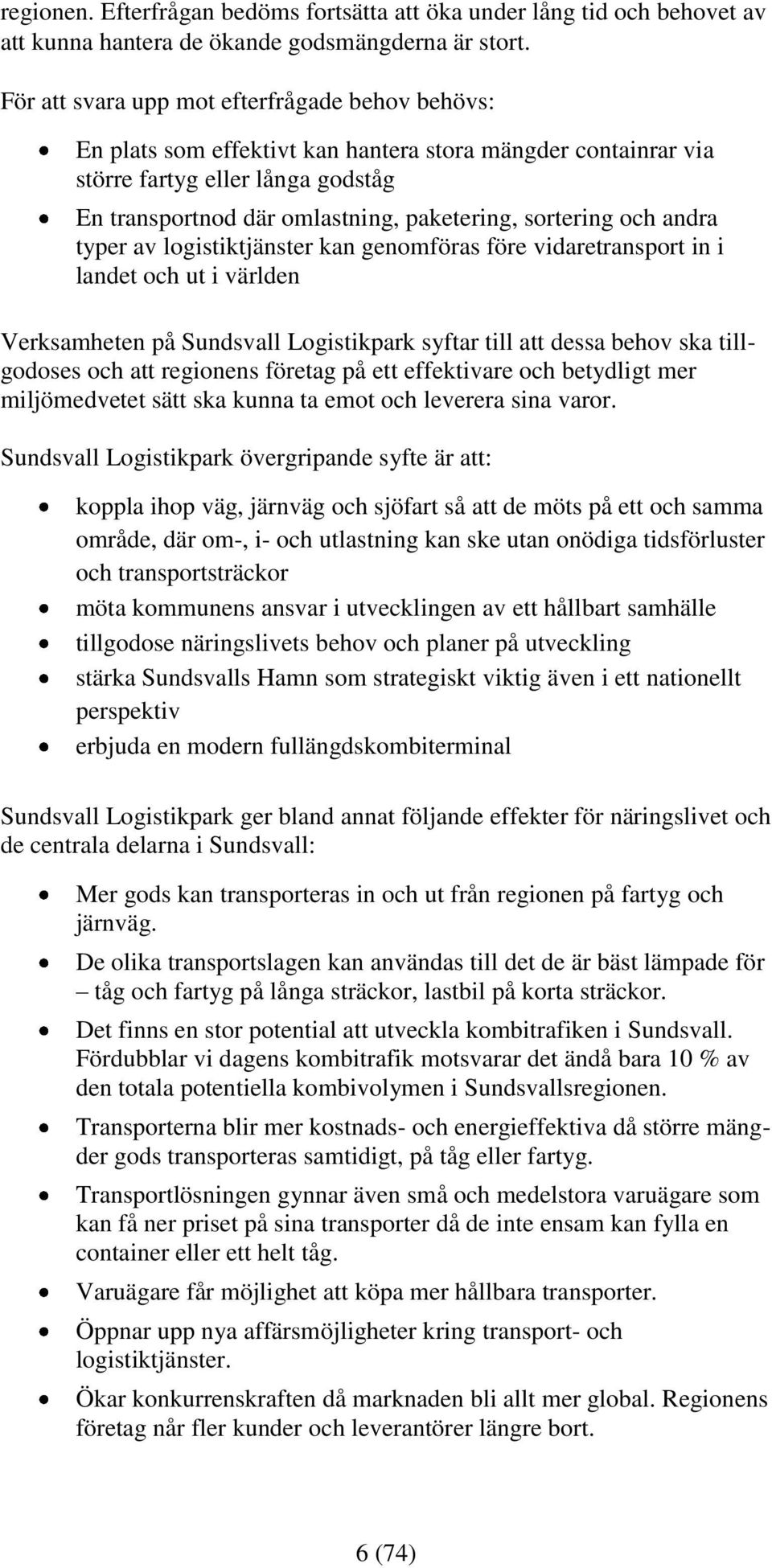 sortering och andra typer av logistiktjänster kan genomföras före vidaretransport in i landet och ut i världen Verksamheten på Sundsvall Logistikpark syftar till att dessa behov ska tillgodoses och