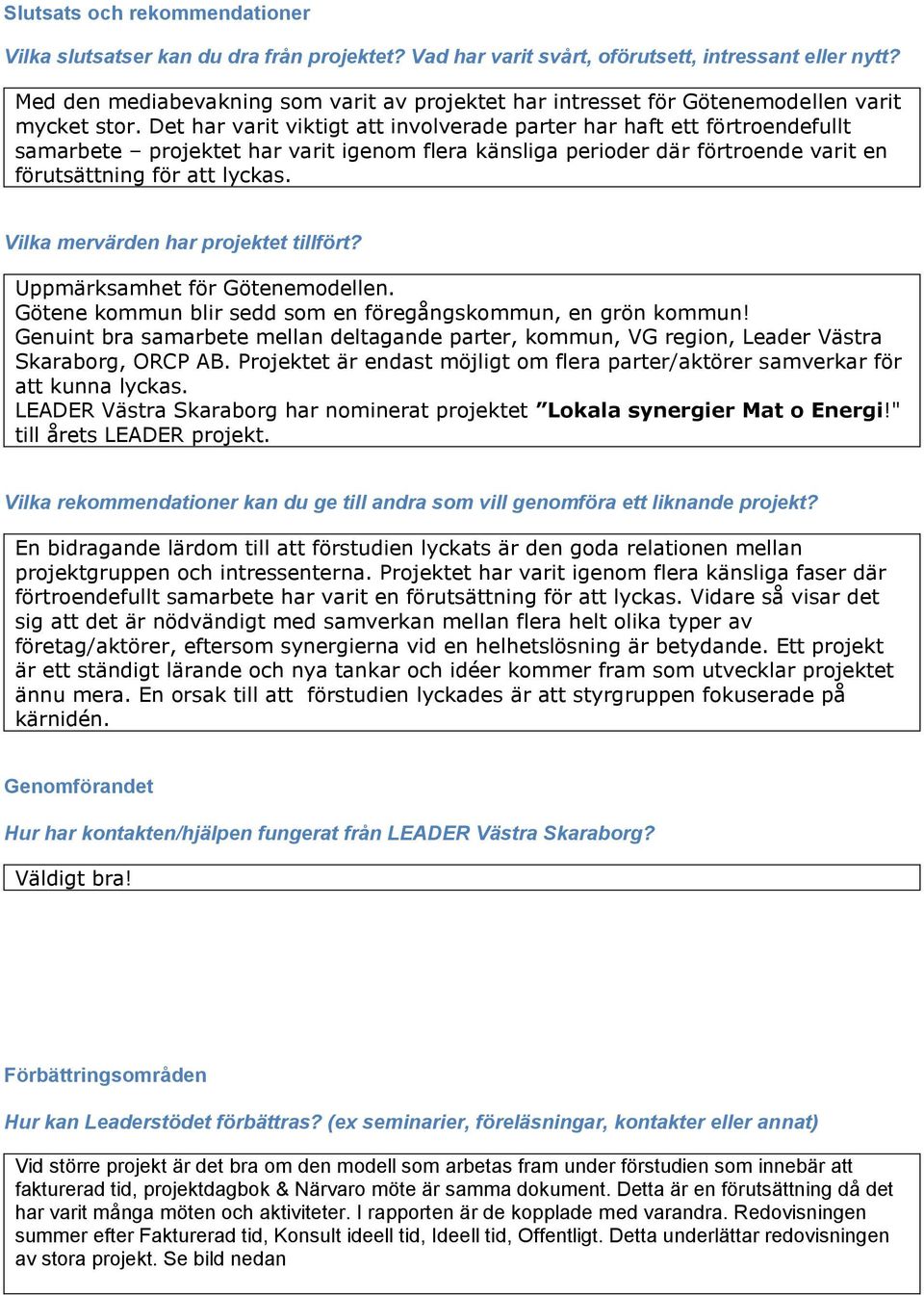 Det har varit viktigt att involverade parter har haft ett förtroendefullt samarbete projektet har varit igenom flera känsliga perioder där förtroende varit en förutsättning för att lyckas.