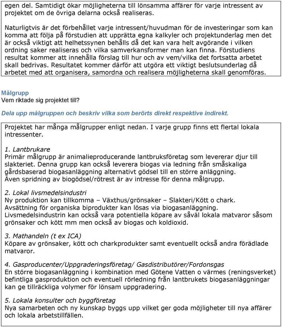helhetssynen behålls då det kan vara helt avgörande i vilken ordning saker realiseras och vilka samverkansformer man kan finna.