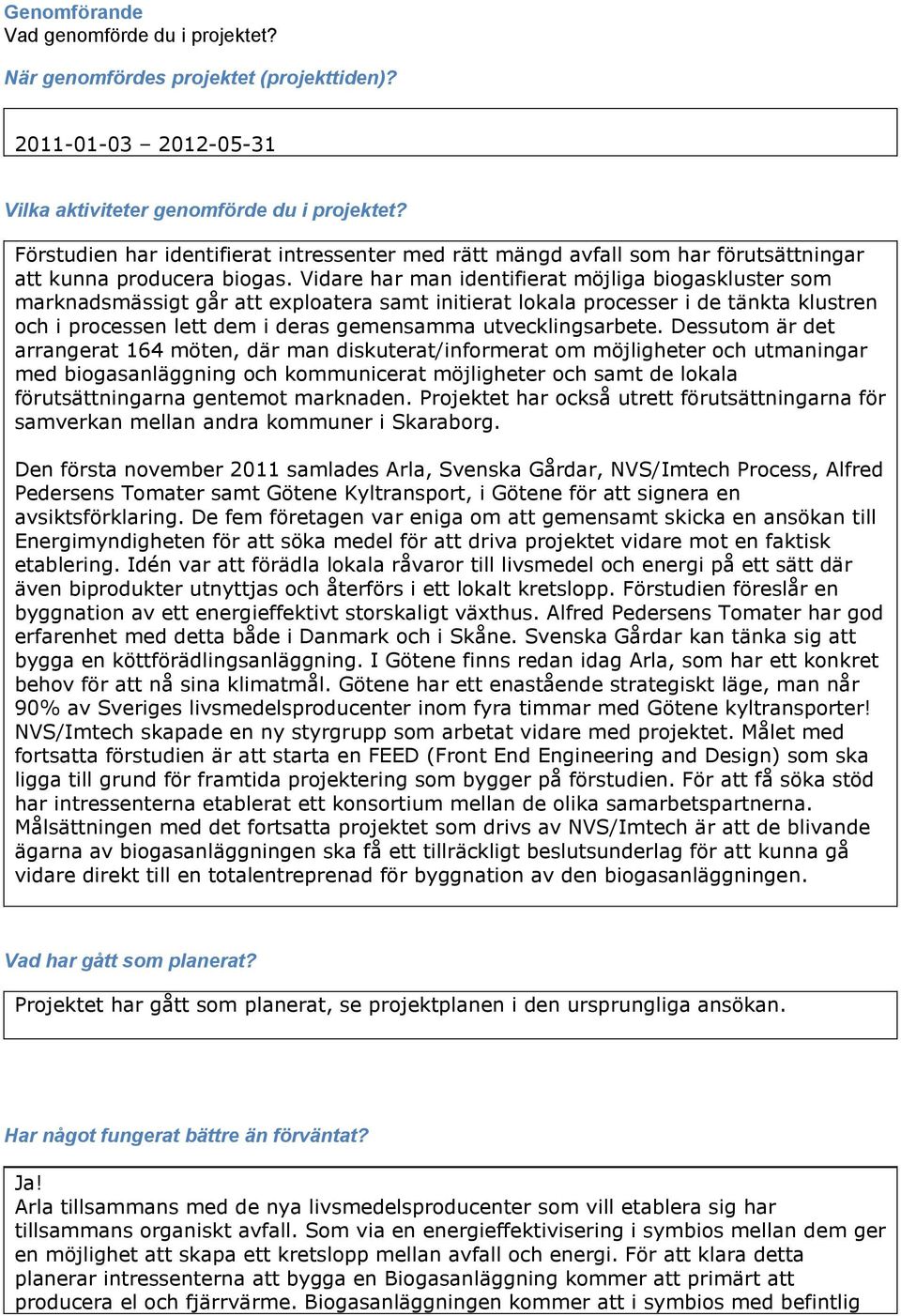 Vidare har man identifierat möjliga biogaskluster som marknadsmässigt går att exploatera samt initierat lokala processer i de tänkta klustren och i processen lett dem i deras gemensamma