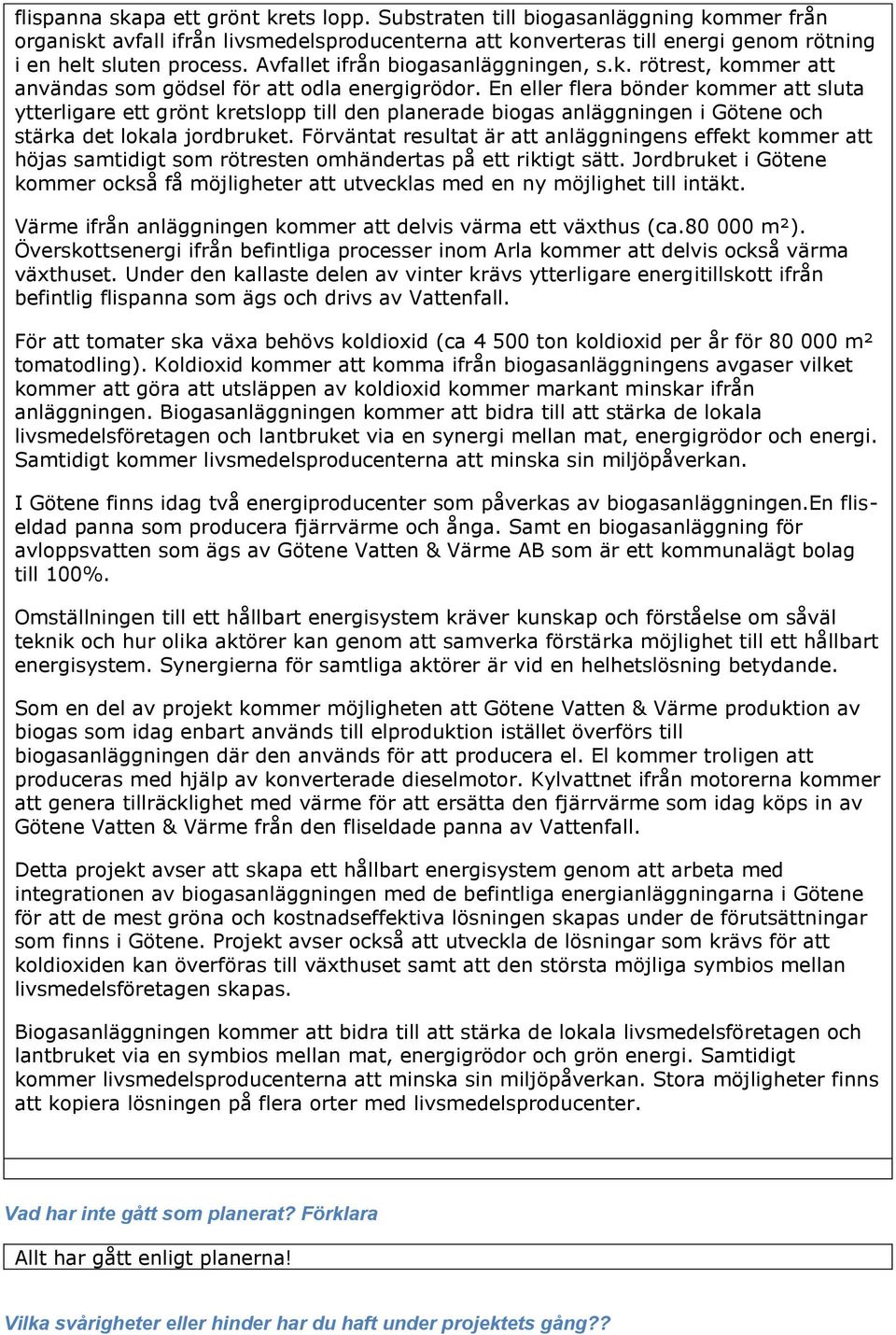 En eller flera bönder kommer att sluta ytterligare ett grönt kretslopp till den planerade biogas anläggningen i Götene och stärka det lokala jordbruket.