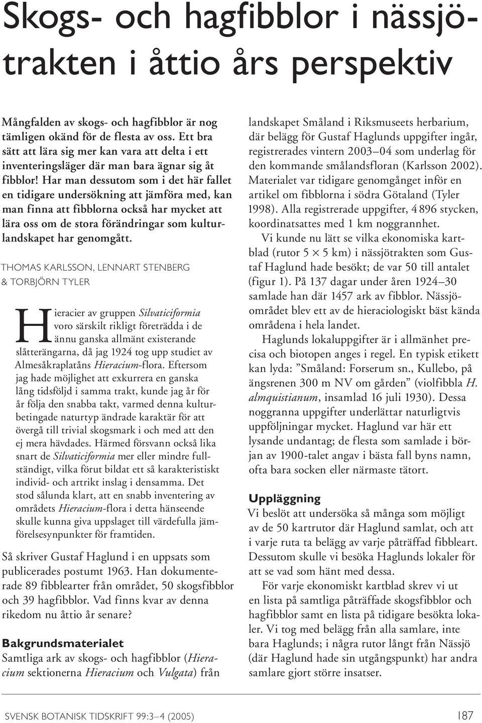 Har man dessutom som i det här fallet en tidigare undersökning att jämföra med, kan man finna att fibblorna också har mycket att lära oss om de stora förändringar som kulturlandskapet har genomgått.