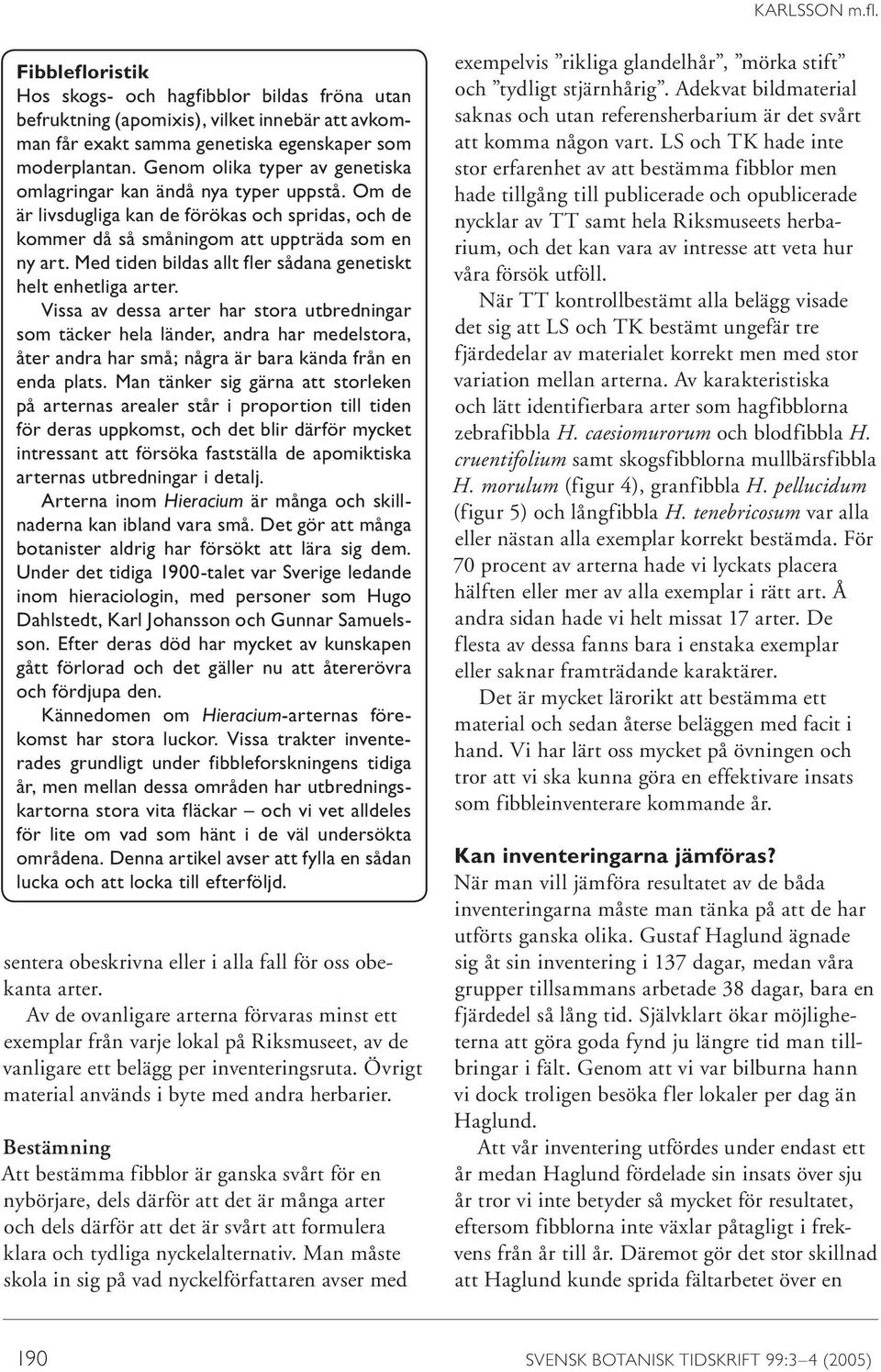 Med tiden bildas allt fler sådana genetiskt helt enhetliga arter.