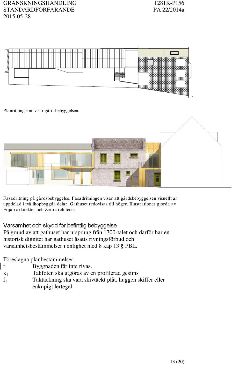 Varsamhet och skydd för befintlig bebyggelse På grund av att gathuset har ursprung från 1700-talet och därför har en historisk dignitet har gathuset åsatts