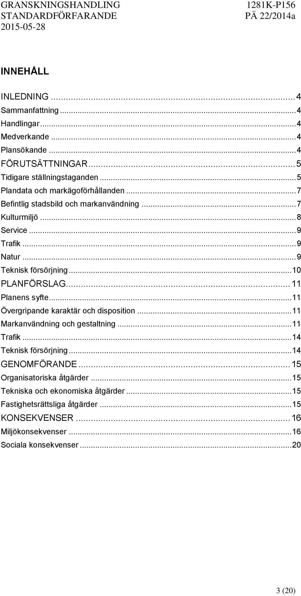 .. 10 PLANFÖRSLAG... 11 Planens syfte... 11 Övergripande karaktär och disposition... 11 Markanvändning och gestaltning... 11 Trafik... 14 Teknisk försörjning.