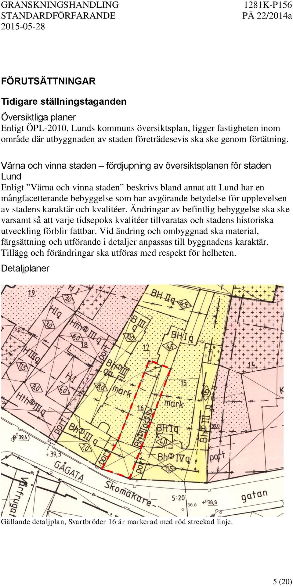 Värna och vinna staden fördjupning av översiktsplanen för staden Lund Enligt Värna och vinna staden beskrivs bland annat att Lund har en mångfacetterande bebyggelse som har avgörande betydelse för