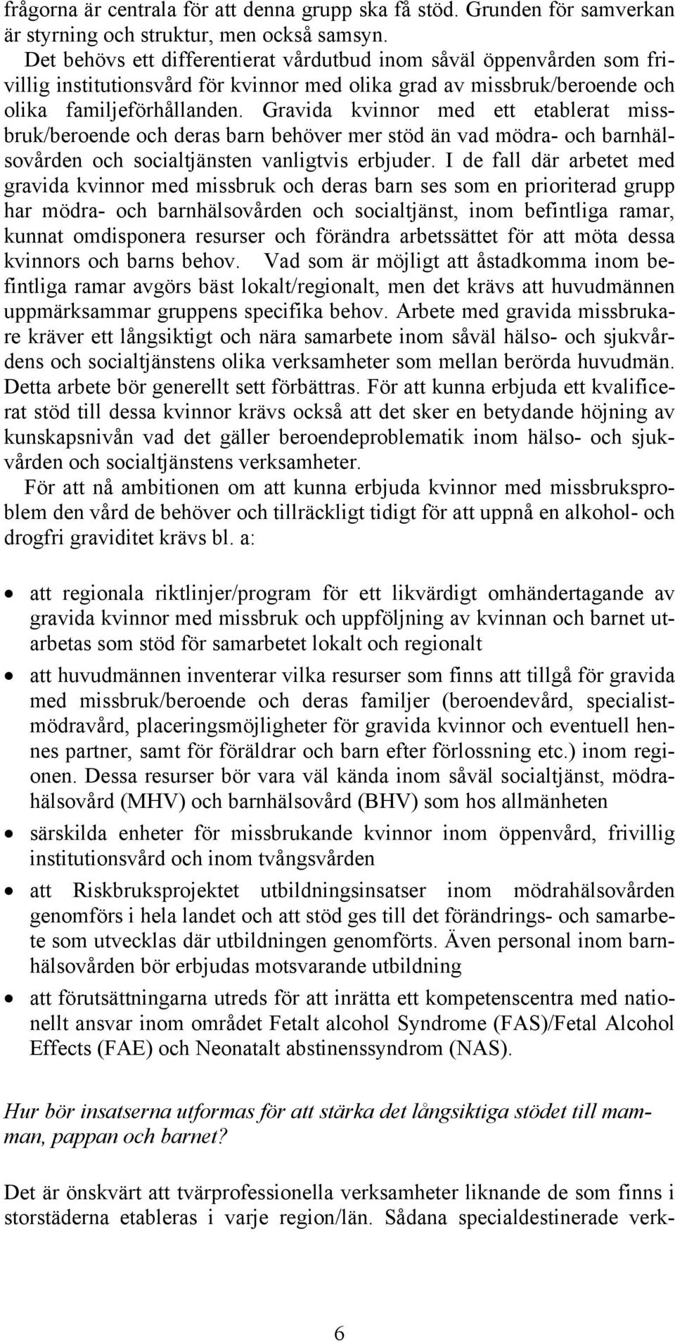 Gravida kvinnor med ett etablerat missbruk/beroende och deras barn behöver mer stöd än vad mödra- och barnhälsovården och socialtjänsten vanligtvis erbjuder.