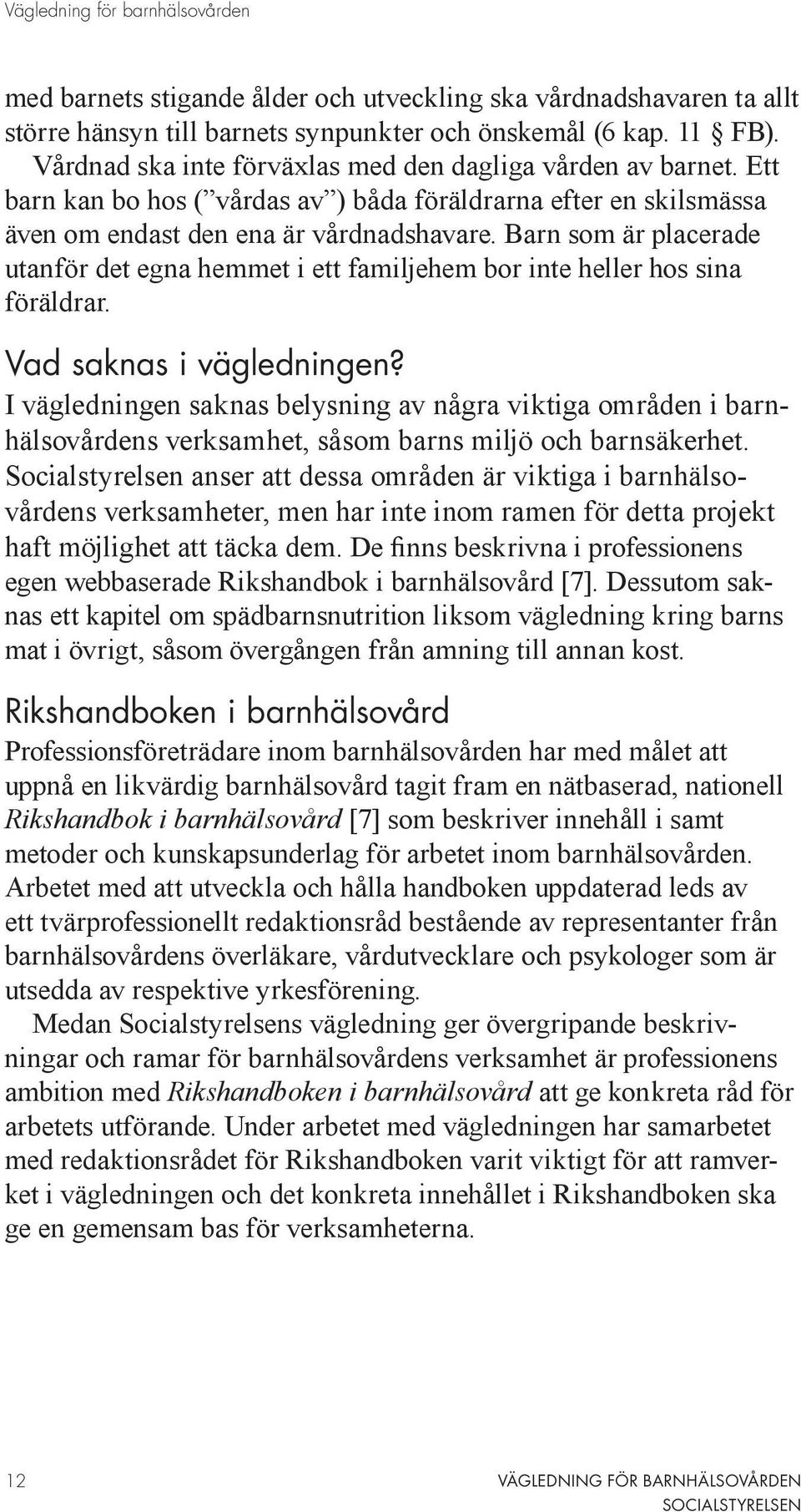 Barn som är placerade utanför det egna hemmet i ett familjehem bor inte heller hos sina föräldrar. Vad saknas i vägledningen?