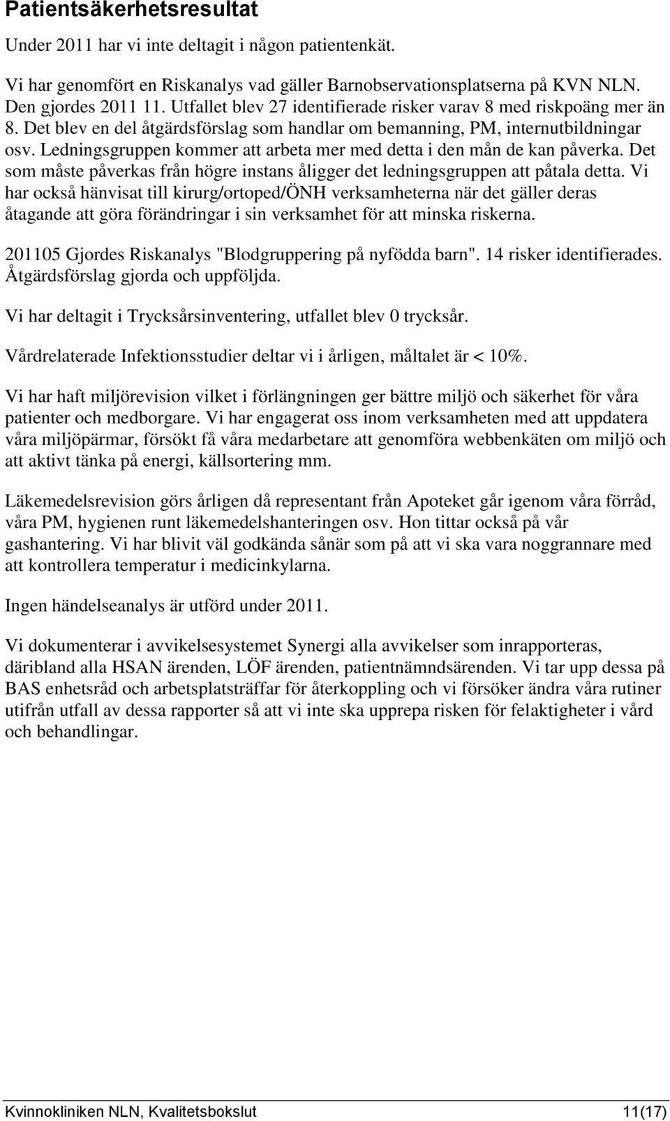 Ledningsgruppen kommer att arbeta mer med detta i den mån de kan påverka. Det som måste påverkas från högre instans åligger det ledningsgruppen att påtala detta.
