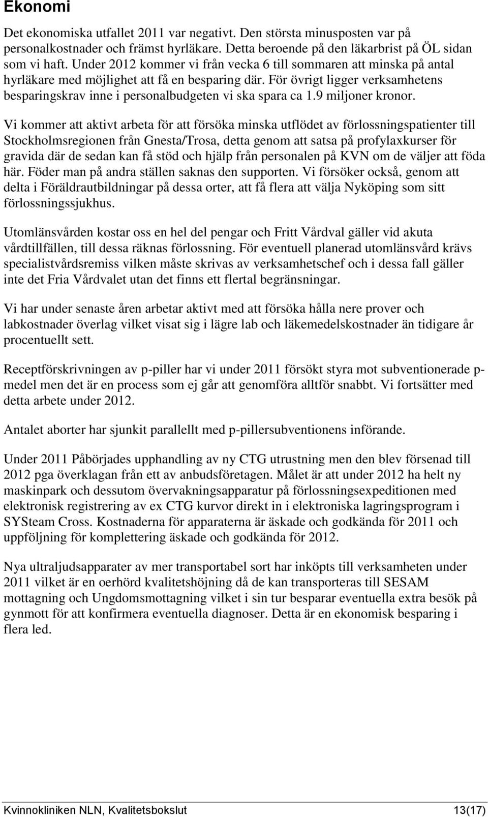 För övrigt ligger verksamhetens besparingskrav inne i personalbudgeten vi ska spara ca 1.9 miljoner kronor.