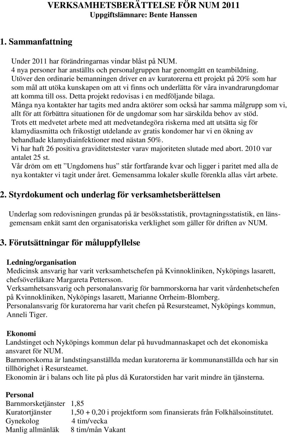 Utöver den ordinarie bemanningen driver en av kuratorerna ett projekt på 20% som har som mål att utöka kunskapen om att vi finns och underlätta för våra invandrarungdomar att komma till oss.