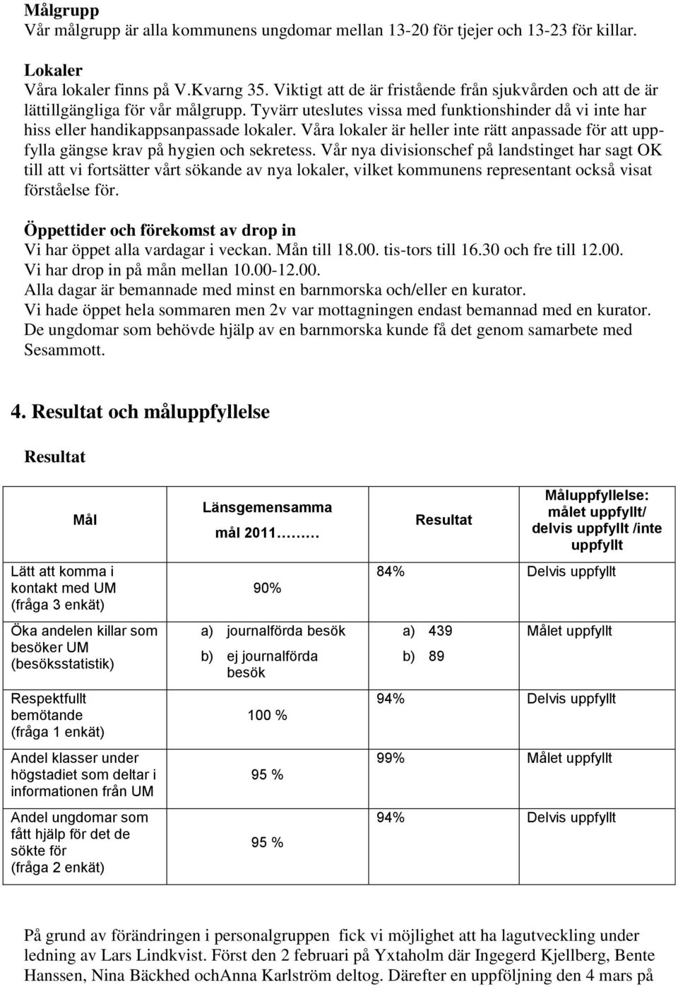 Våra lokaler är heller inte rätt anpassade för att uppfylla gängse krav på hygien och sekretess.