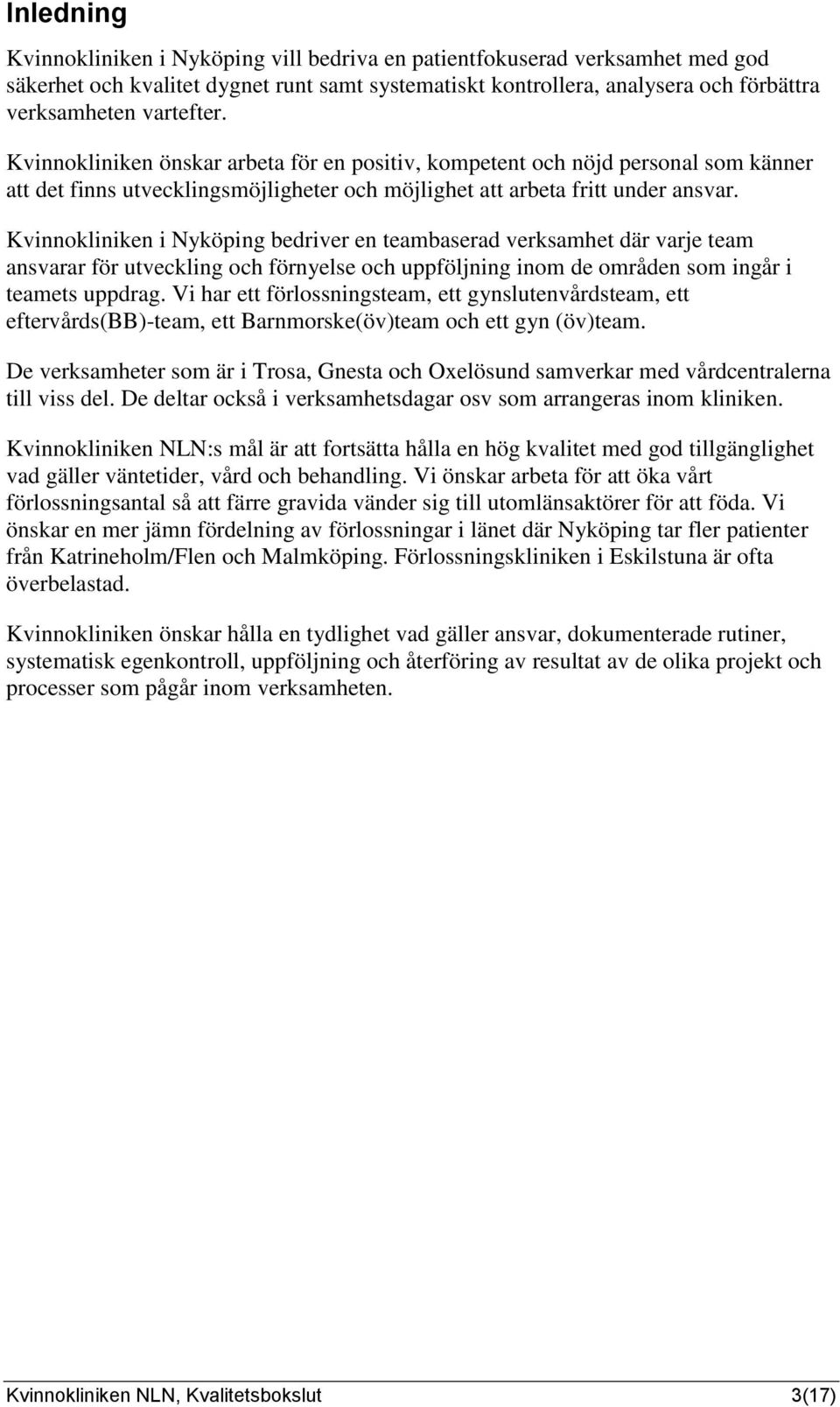 Kvinnokliniken i Nyköping bedriver en teambaserad verksamhet där varje team ansvarar för utveckling och förnyelse och uppföljning inom de områden som ingår i teamets uppdrag.