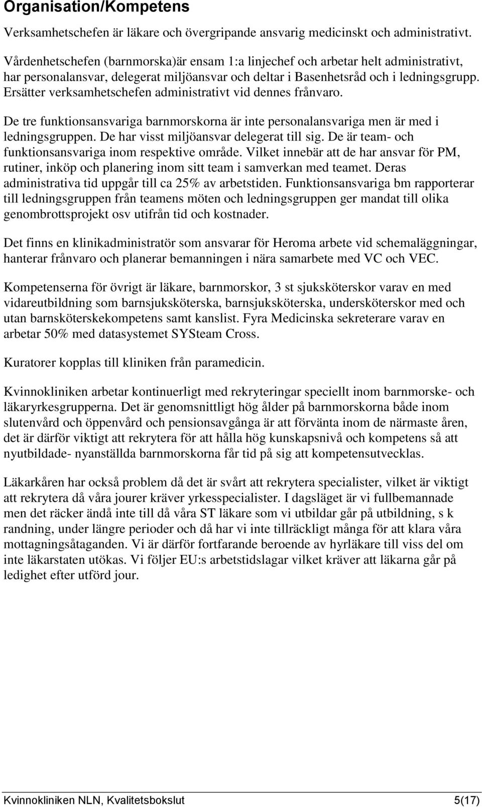 Ersätter verksamhetschefen administrativt vid dennes frånvaro. De tre funktionsansvariga barnmorskorna är inte personalansvariga men är med i ledningsgruppen.