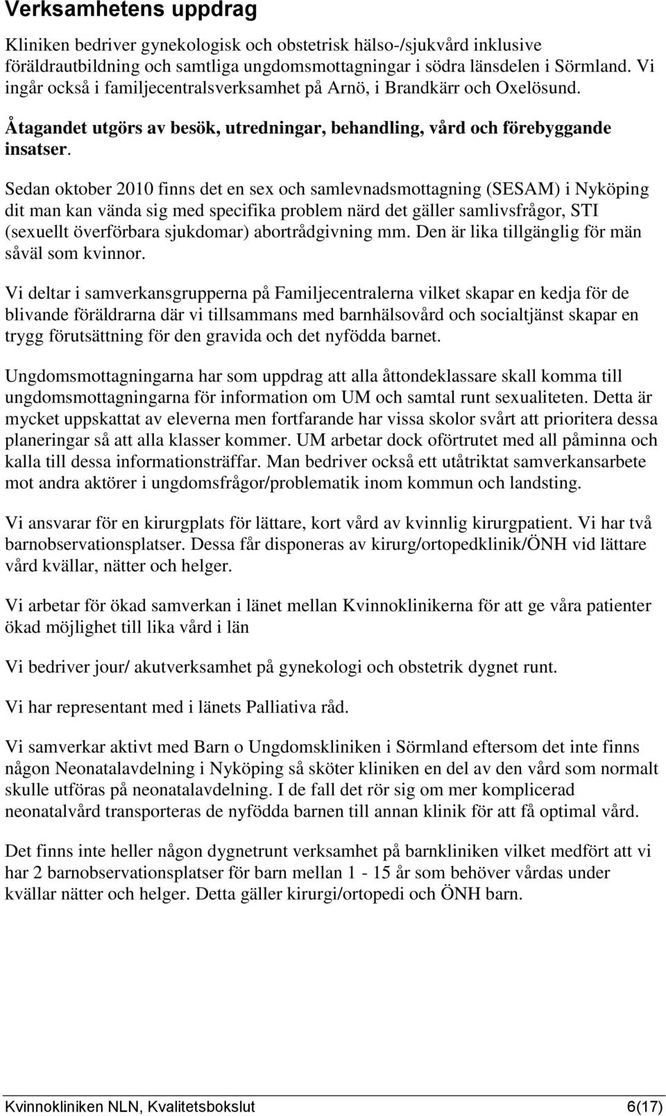 Sedan oktober 2010 finns det en sex och samlevnadsmottagning (SESAM) i Nyköping dit man kan vända sig med specifika problem närd det gäller samlivsfrågor, STI (sexuellt överförbara sjukdomar)